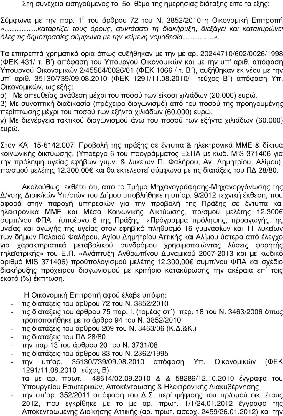 20244710/602/0026/1998 (ΦΕΚ 431/ τ. Β ) απόφαση του Υπουργού Οικονοµικών και µε την υπ' αριθ. απόφαση Υπουργού Οικονοµικών 2/45564/0026/01 (ΦΕΚ 1066 / τ. Β ), αυξήθηκαν εκ νέου µε την υπ' αριθ.