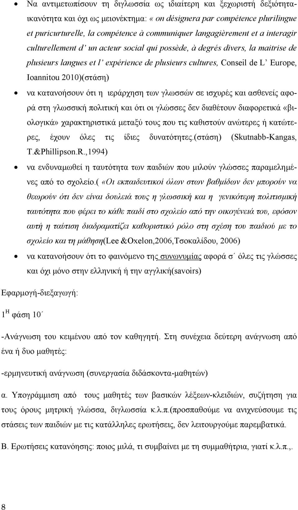 2010)(στάση) να κατανοήσουν ότι η ιεράρχηση των γλωσσών σε ισχυρές και ασθενείς αφορά στη γλωσσική πολιτική και ότι οι γλώσσες δεν διαθέτουν διαφορετικά «βιολογικά» χαρακτηριστικά μεταξύ τους που τις