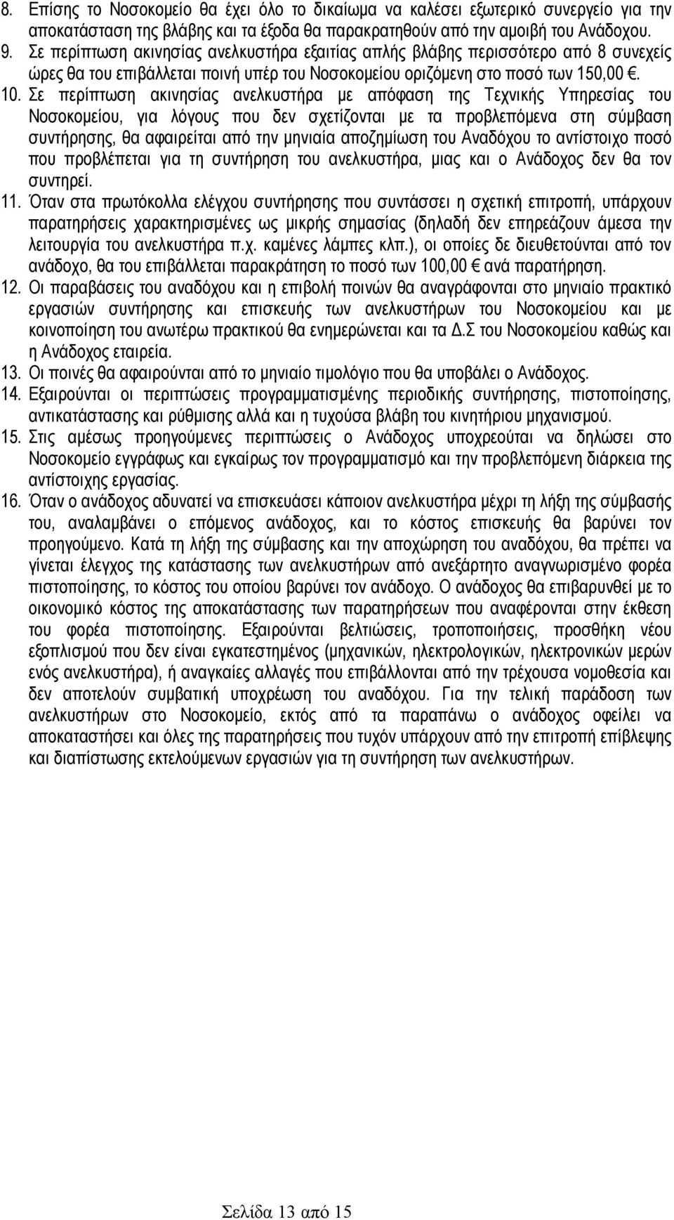 Σε περίπτωση ακινησίας ανελκυστήρα µε απόφαση της Τεχνικής Υπηρεσίας του Νοσοκοµείου, για λόγους που δεν σχετίζονται µε τα προβλεπόµενα στη σύµβαση συντήρησης, θα αφαιρείται από την µηνιαία