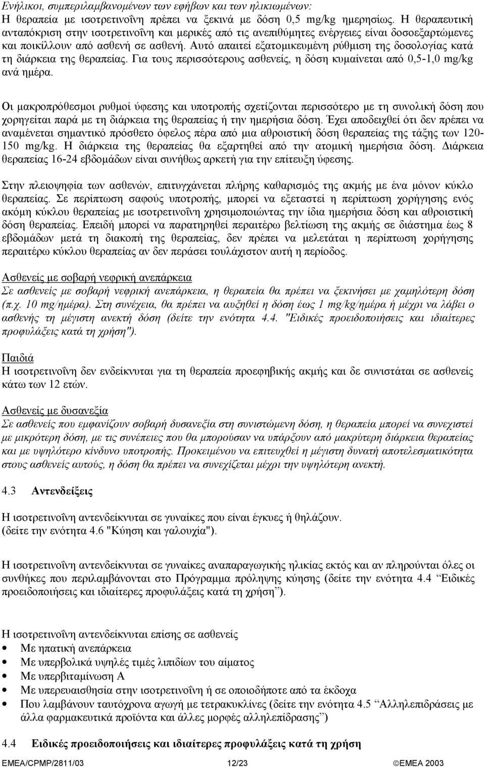 Αυτό απαιτεί εξατοµικευµένη ρύθµιση της δοσολογίας κατά τη διάρκεια της θεραπείας. Για τους περισσότερους ασθενείς, η δόση κυµαίνεται από 0,5-1,0 mg/kg ανά ηµέρα.