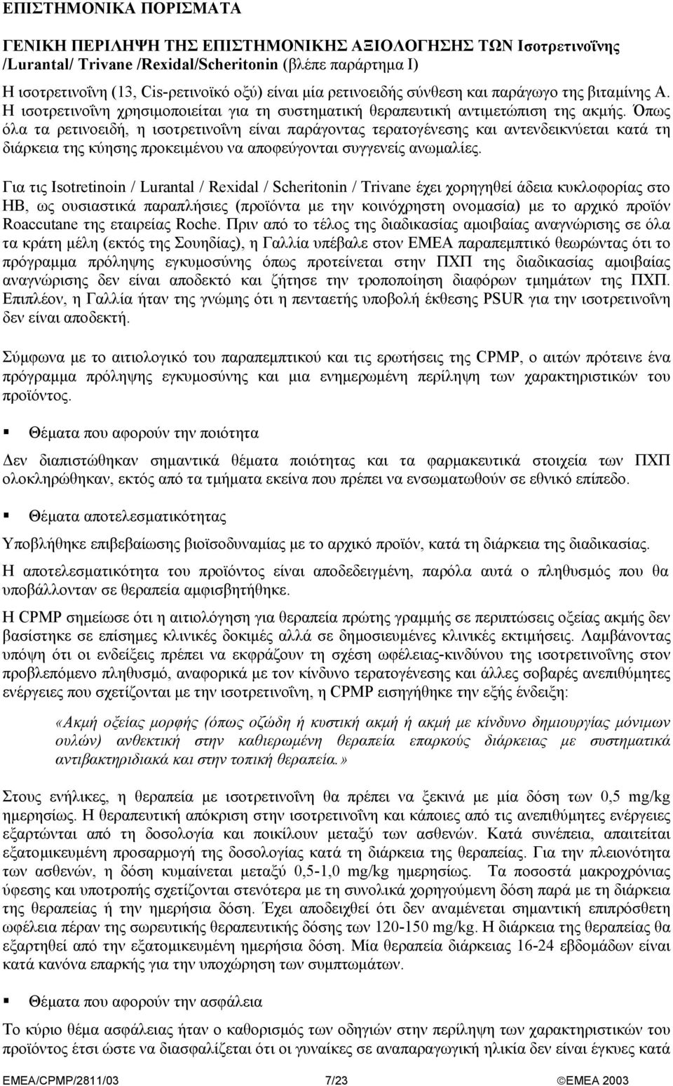 Όπως όλα τα ρετινοειδή, η ισοτρετινοΐνη είναι παράγοντας τερατογένεσης και αντενδεικνύεται κατά τη διάρκεια της κύησης προκειµένου να αποφεύγονται συγγενείς ανωµαλίες.