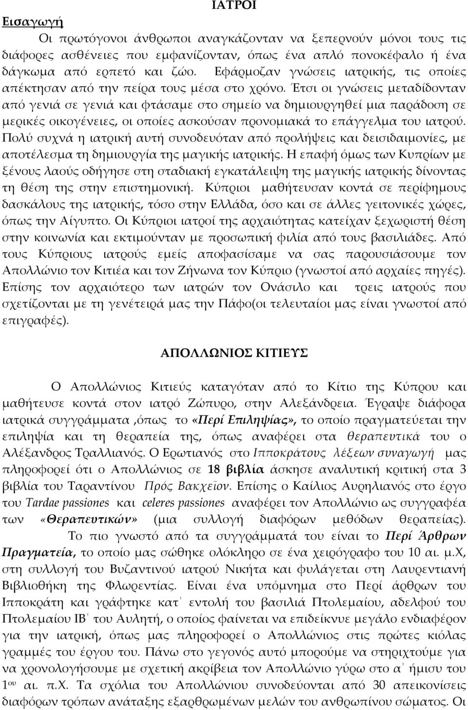 Έτσι οι γνώσεις μεταδίδονταν από γενιά σε γενιά και φτάσαμε στο σημείο να δημιουργηθεί μια παράδοση σε μερικές οικογένειες, οι οποίες ασκούσαν προνομιακά το επάγγελμα του ιατρού.