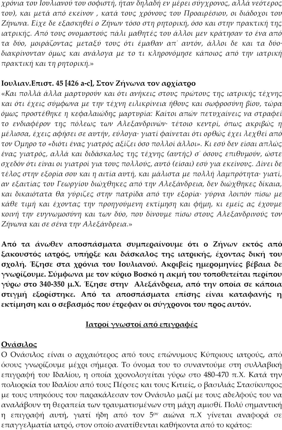 Από τους ονομαστούς πάλι μαθητές του άλλοι μεν κράτησαν το ένα από τα δύο, μοιράζοντας μεταξύ τους ότι έμαθαν απ αυτόν, άλλοι δε και τα δύο διακρίνονταν όμως και ανάλογα με το τι κληρονόμησε κάποιος