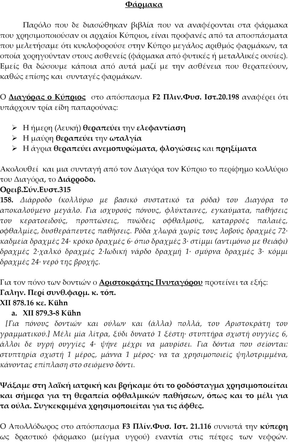 Εμείς θα δώσουμε κάποια από αυτά μαζί με την ασθένεια που θεραπεύουν, καθώς επίσης και συνταγές φαρμάκων. Ο Διαγόρας ο Κύπριος στο απόσπασμα F2 Πλιν.Υυσ. Ιστ.20.