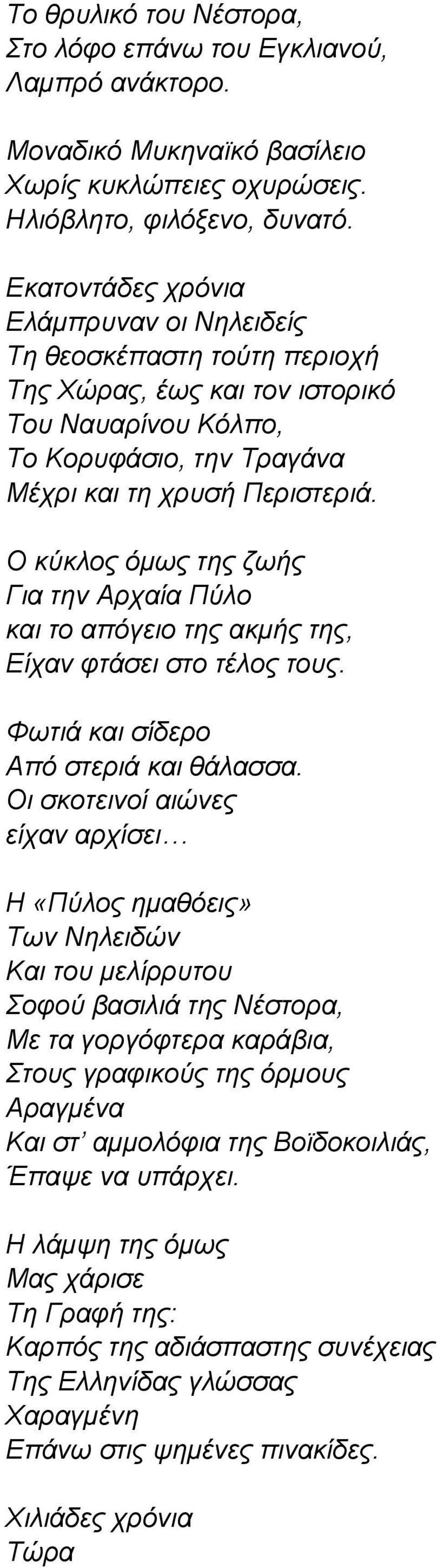 Ο κύκλος όμως της ζωής Για την Αρχαία Πύλο και το απόγειο της ακμής της, Είχαν φτάσει στο τέλος τους. Φωτιά και σίδερο Από στεριά και θάλασσα.