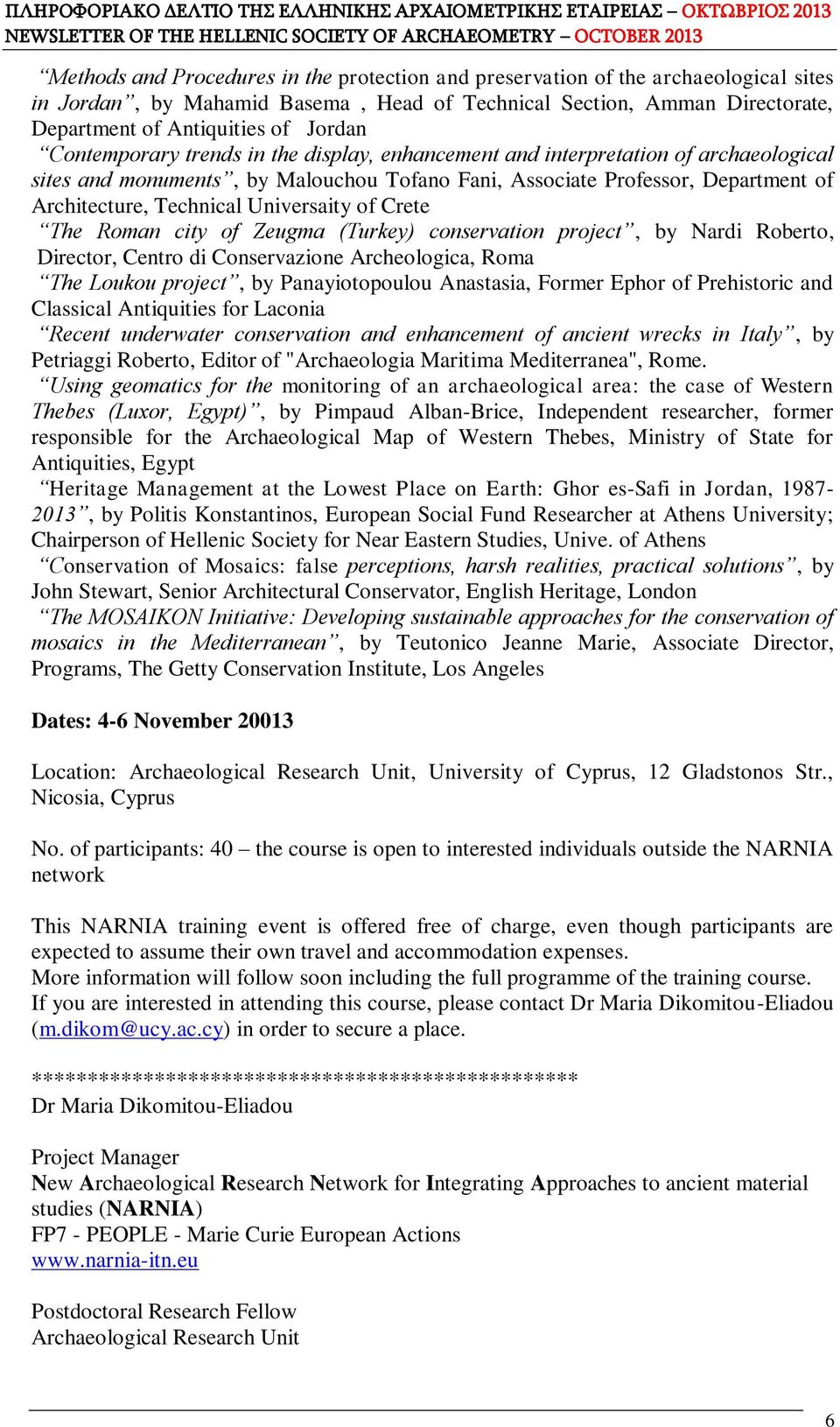 Universaity of Crete The Roman city of Zeugma (Turkey) conservation project, by Nardi Roberto, Director, Centro di Conservazione Archeologica, Roma The Loukou project, by Panayiotopoulou Anastasia,