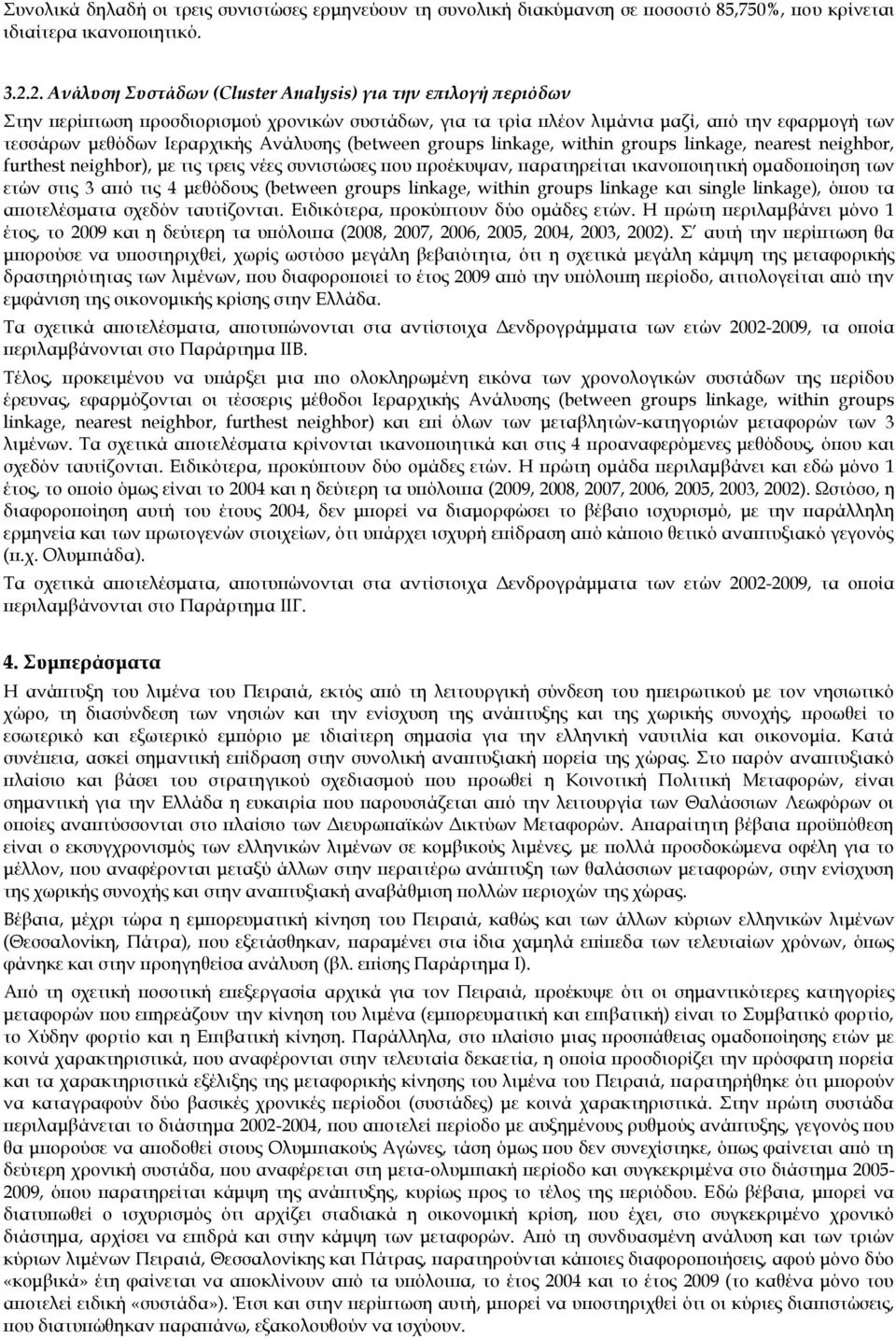 Ανάλυσης (between groups linkage, within groups linkage, nearest neighbor, furthest neighbor), με τις τρεις νέες συνιστώσες που προέκυψαν, παρατηρείται ικανοποιητική ομαδοποίηση των ετών στις 3 από