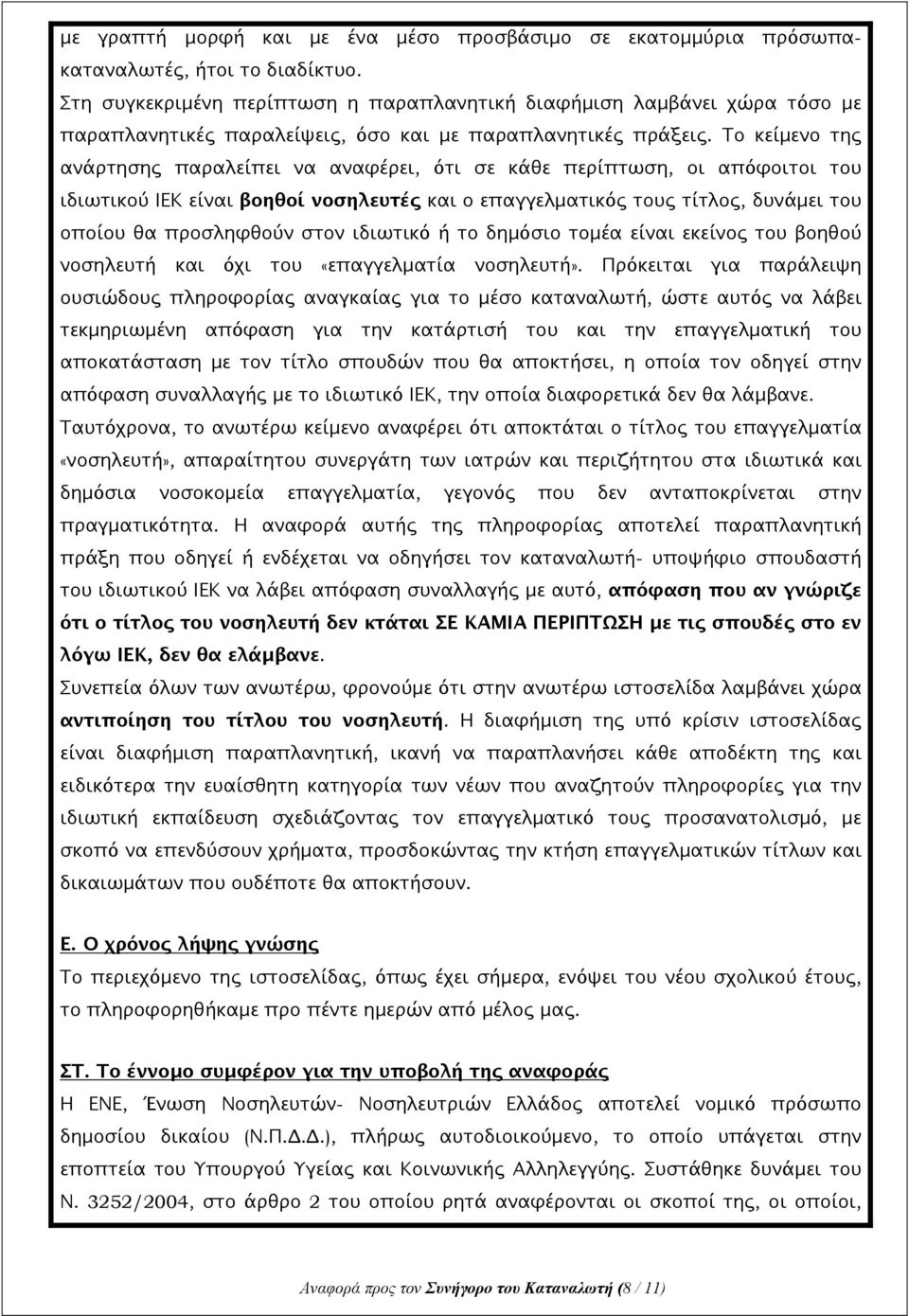 Το κείμενο της ανάρτησης παραλείπει να αναφέρει, ότι σε κάθε περίπτωση, οι απόφοιτοι του ιδιωτικού ΙΕΚ είναι βοηθοί νοσηλευτές και ο επαγγελματικός τους τίτλος, δυνάμει του οποίου θα προσληφθούν στον