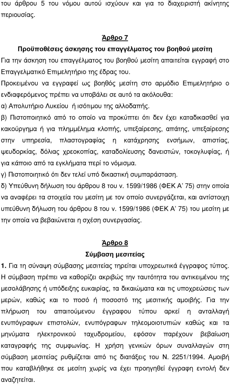 Προκειµένου να εγγραφεί ως βοηθός µεσίτη στο αρµόδιο Επιµελητήριο ο ενδιαφερόµενος πρέπει να υποβάλει σε αυτό τα ακόλουθα: α) Απολυτήριο Λυκείου ή ισότιµου της αλλοδαπής.