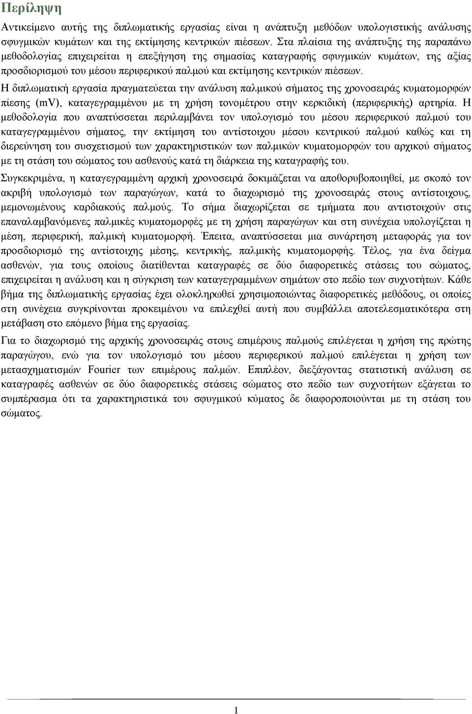 πιέσεων. Η διπλωματική εργασία πραγματεύεται την ανάλυση παλμικού σήματος της χρονοσειράς κυματομορφών πίεσης (mv), καταγεγραμμένου με τη χρήση τονομέτρου στην κερκιδική (περιφερικής) αρτηρία.