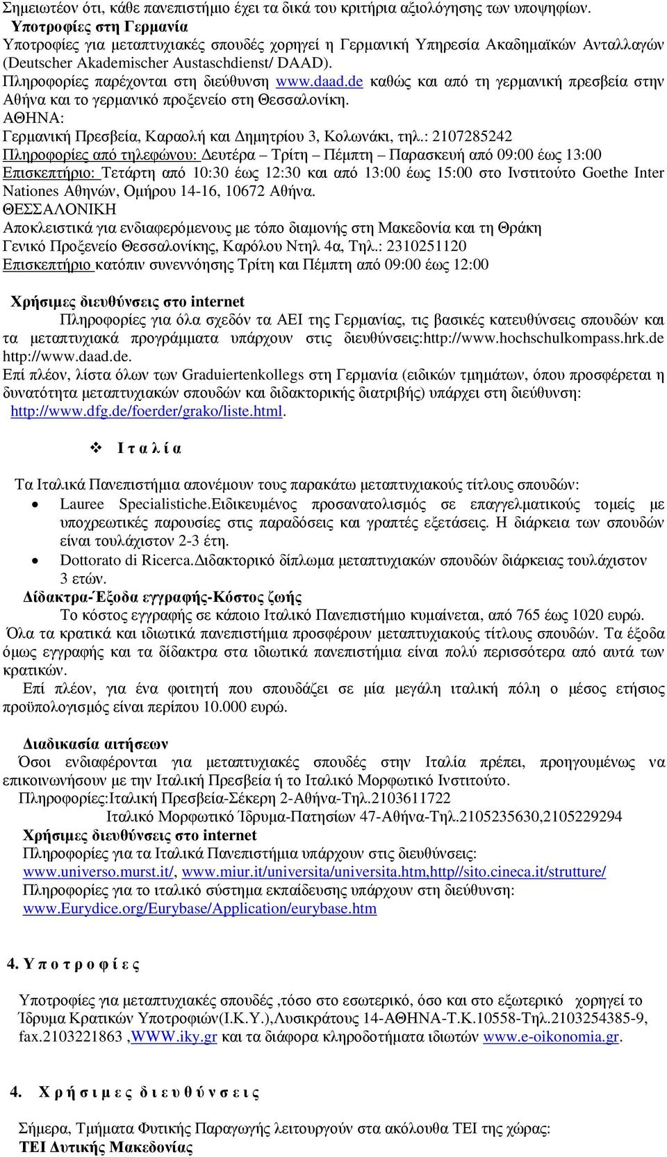 Πληροφορίες παρέχονται στη διεύθυνση www.daad.de καθώς και από τη γερµανική πρεσβεία στην Αθήνα και το γερµανικό προξενείο στη Θεσσαλονίκη.