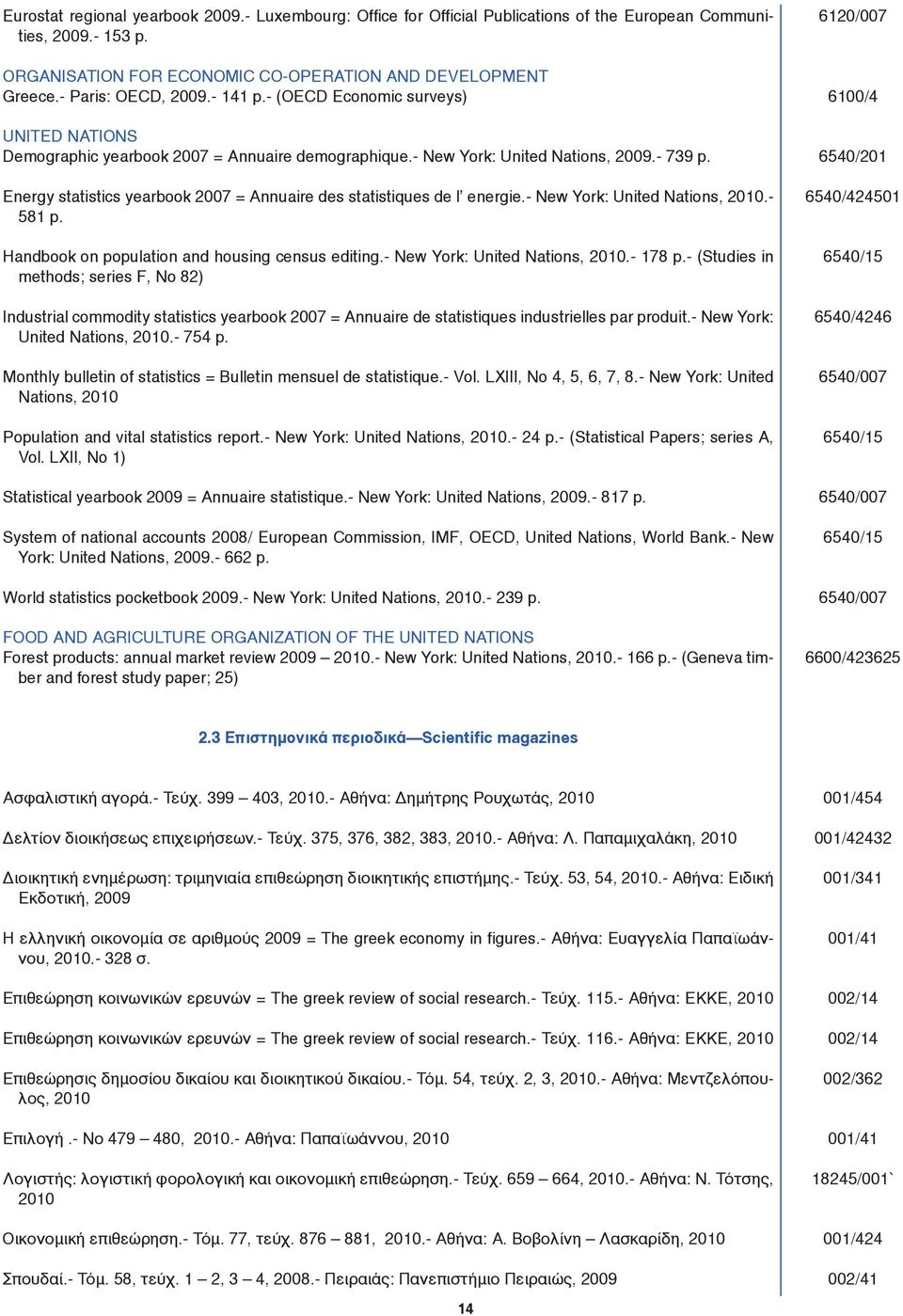 Energy statistics yearbook 2007 = Αnnuaire des statistiques de l energie.- New York: United Nations, 2010.- 581 p. Handbook on population and housing census editing.- New York: United Nations, 2010.- 178 p.