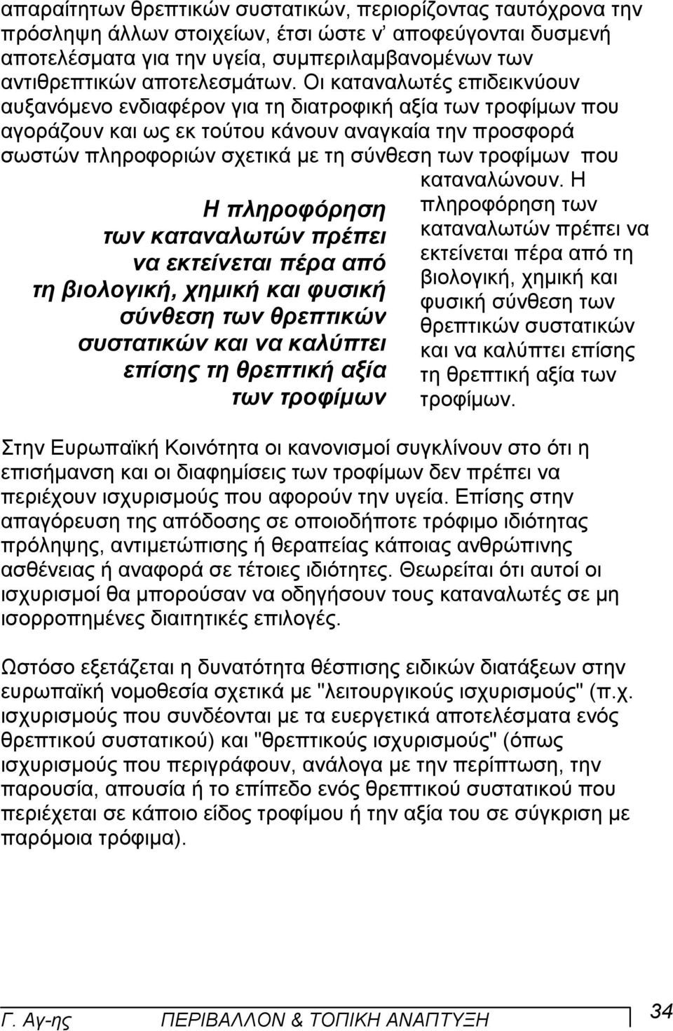 Οι καταναλωτές επιδεικνύουν αυξανόµενο ενδιαφέρον για τη διατροφική αξία των τροφίµων που αγοράζουν και ως εκ τούτου κάνουν αναγκαία την προσφορά σωστών πληροφοριών σχετικά µε τη σύνθεση των τροφίµων