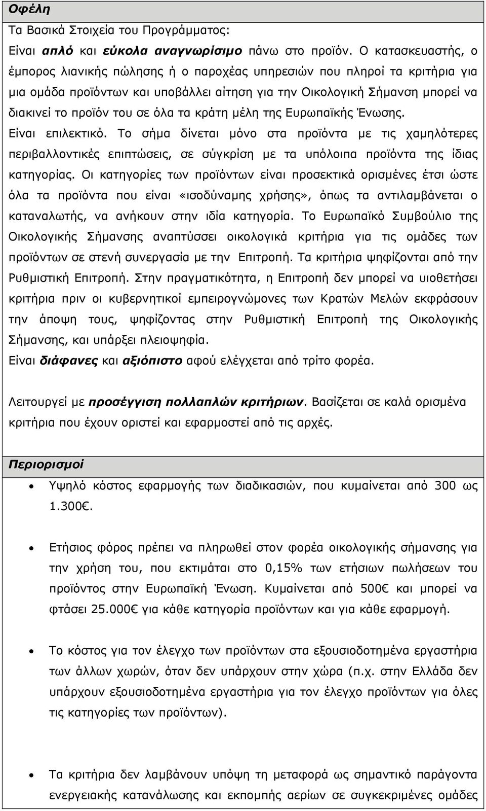 όλα τα κράτη µέλη της Ευρωπαϊκής Ένωσης. Είναι επιλεκτικό. Το σήµα δίνεται µόνο στα προϊόντα µε τις χαµηλότερες περιβαλλοντικές επιπτώσεις, σε σύγκρίση µε τα υπόλοιπα προϊόντα της ίδιας κατηγορίας.