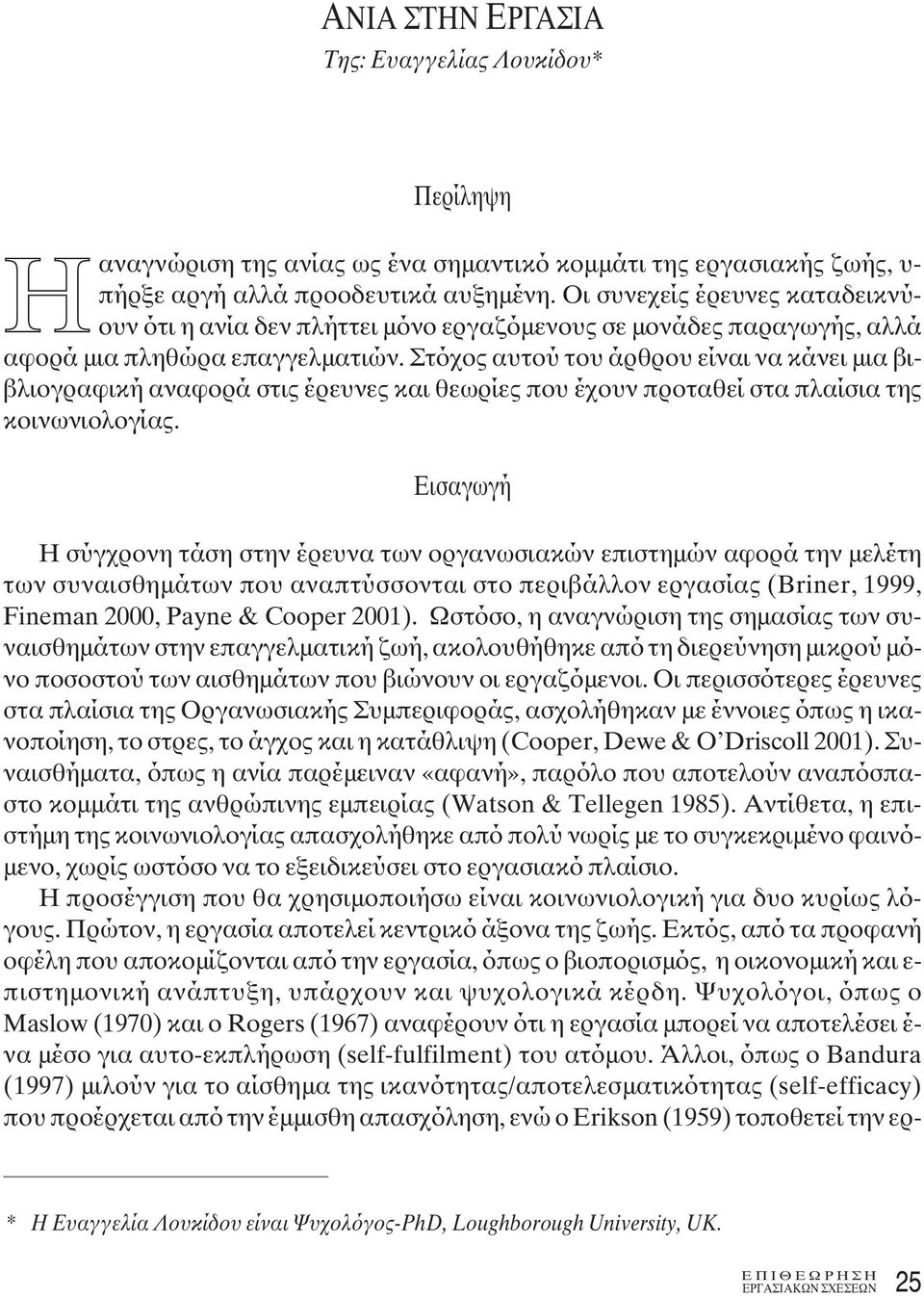 Στόχος αυτού του άρθρου είναι να κάνει μια βιβλιογραφική αναφορά στις έρευνες και θεωρίες που έχουν προταθεί στα πλαίσια της κοινωνιολογίας.