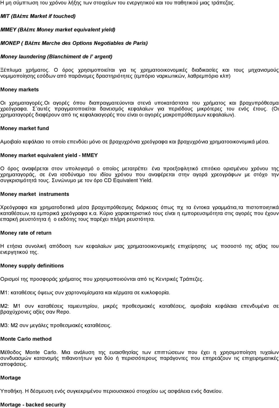 Ο όρος χρησιμοποιείται για τις χρηματοοικονομικές διαδικασίες και τους μηχανισμούς νομιμοποίησης εσόδων από παράνομες δραστηριότητες (εμπόριο ναρκωτικών, λαθρεμπόριο κλπ) Money markets Οι