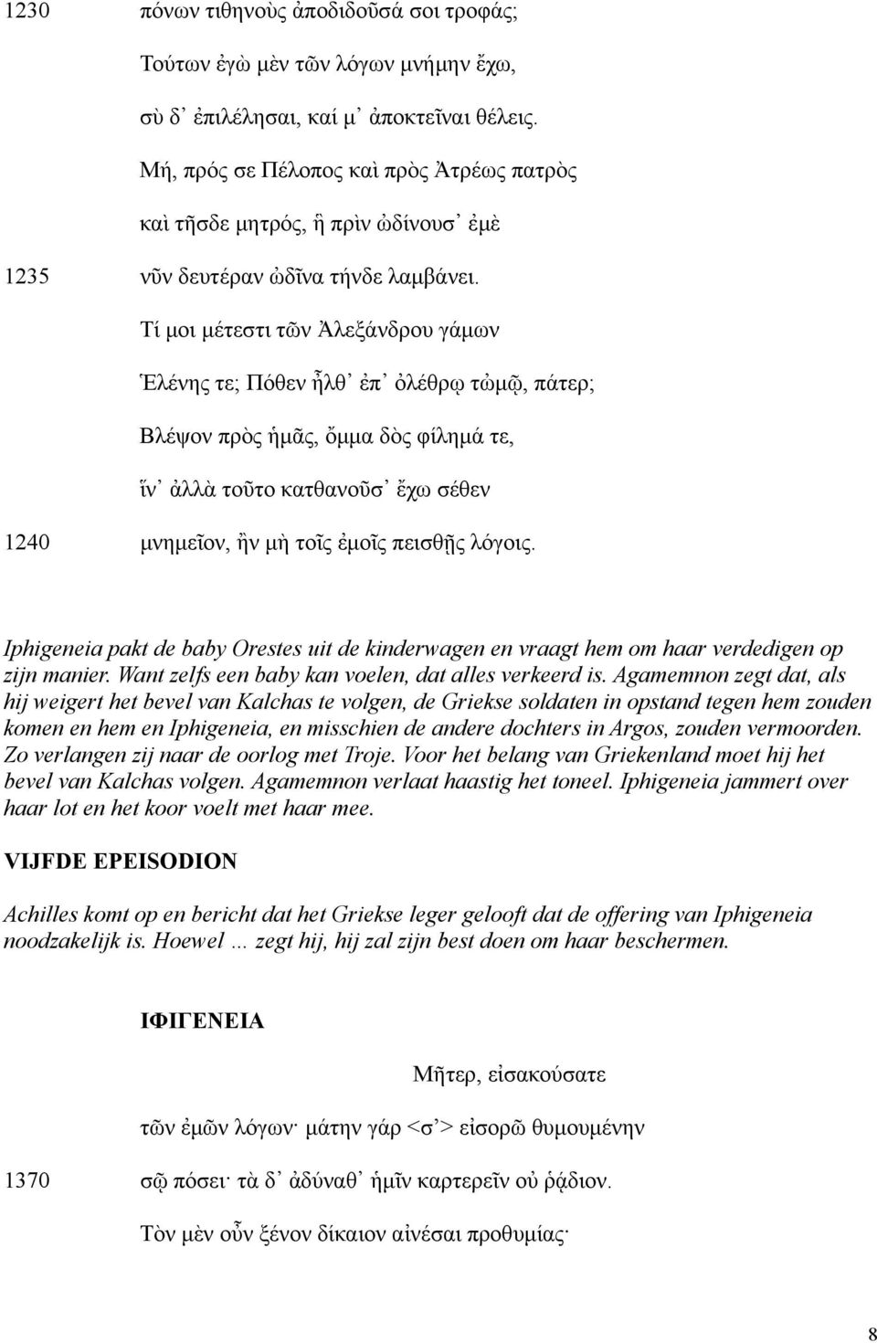 Τί μοι μέτεστι τῶν Ἀλεξάνδρου γάμων Ἑλένης τε; Πόθεν ἦλθ ἐπ ὀλέθρῳ τὠμῷ, πάτερ; Βλέψον πρὸς ἡμᾶς, ὄμμα δὸς φίλημά τε, ἵν ἀλλὰ τοῦτο κατθανοῦσ ἔχω σέθεν 1240 μνημεῖον, ἢν μὴ τοῖς ἐμοῖς πεισθῇς λόγοις.