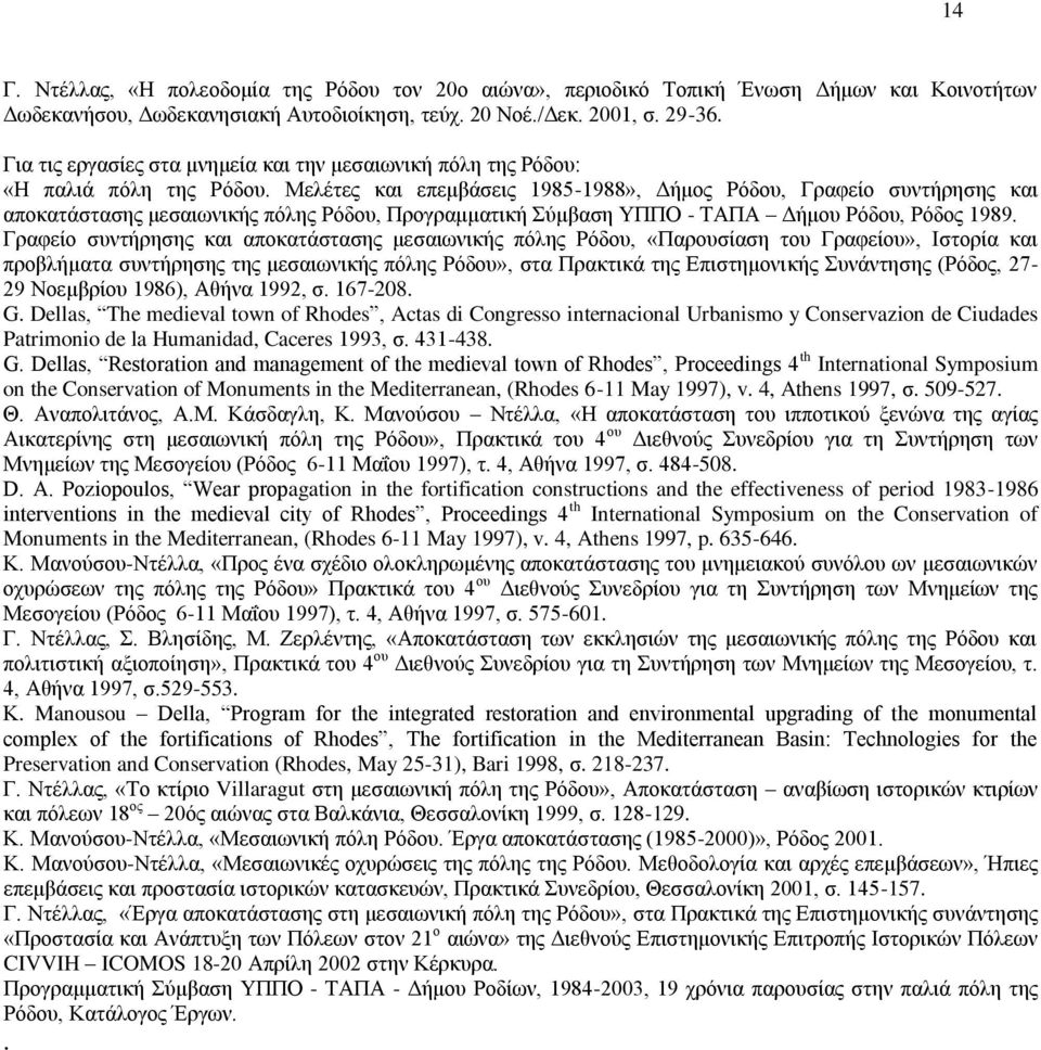 Μειέηεο θαη επεκβάζεηο 1985-1988», Γήκνο Ρόδνπ, Γξαθείν ζπληήξεζεο θαη απνθαηάζηαζεο κεζαησληθήο πόιεο Ρόδνπ, Πξνγξακκαηηθή ύκβαζε ΤΠΠΟ - ΣΑΠΑ Γήκνπ Ρόδνπ, Ρόδνο 1989.