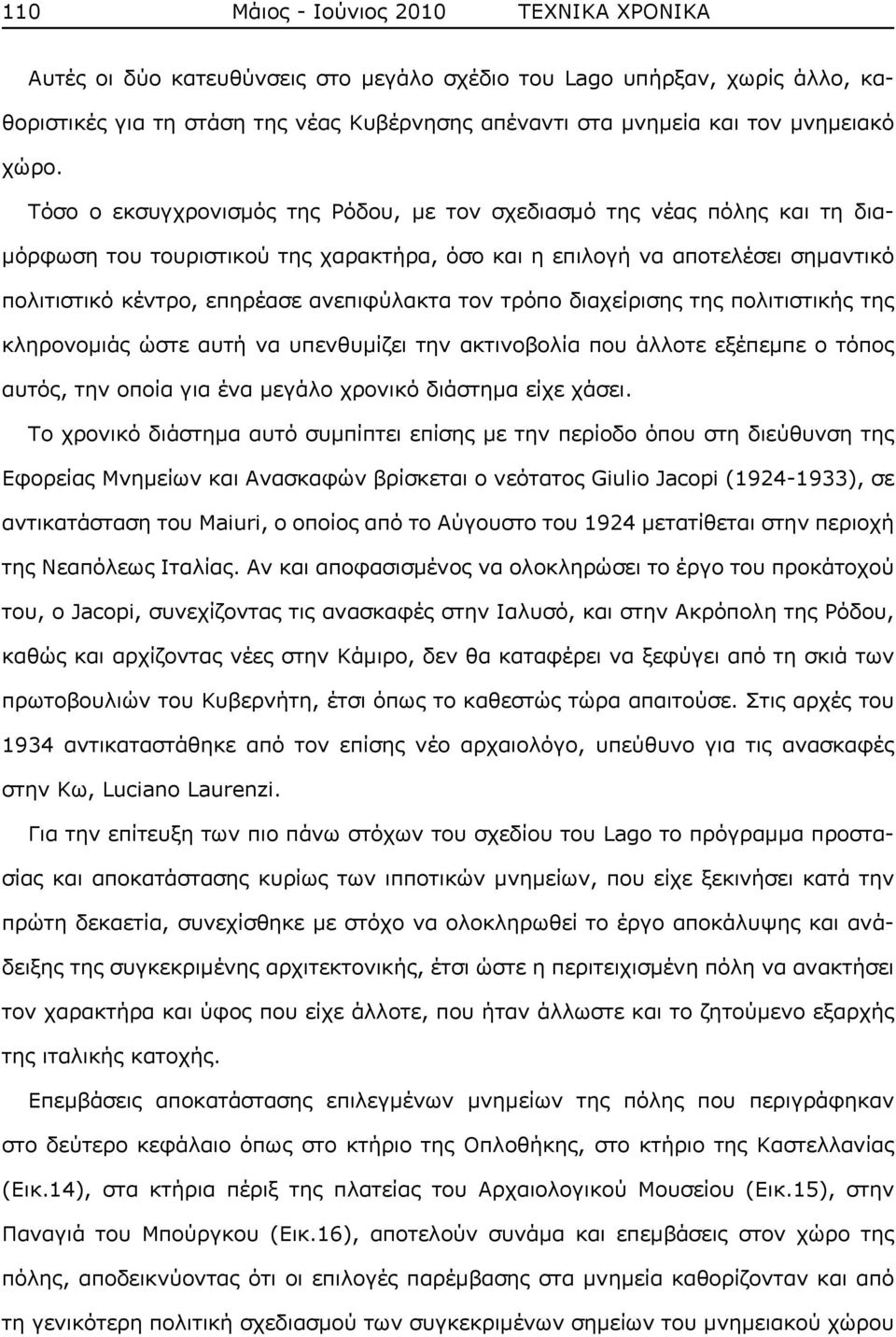 ανεπιφύλακτα τον τρόπο διαχείρισης της πολιτιστικής της κληρονομιάς ώστε αυτή να υπενθυμίζει την ακτινοβολία που άλλοτε εξέπεμπε ο τόπος αυτός, την οποία για ένα μεγάλο χρονικό διάστημα είχε χάσει.