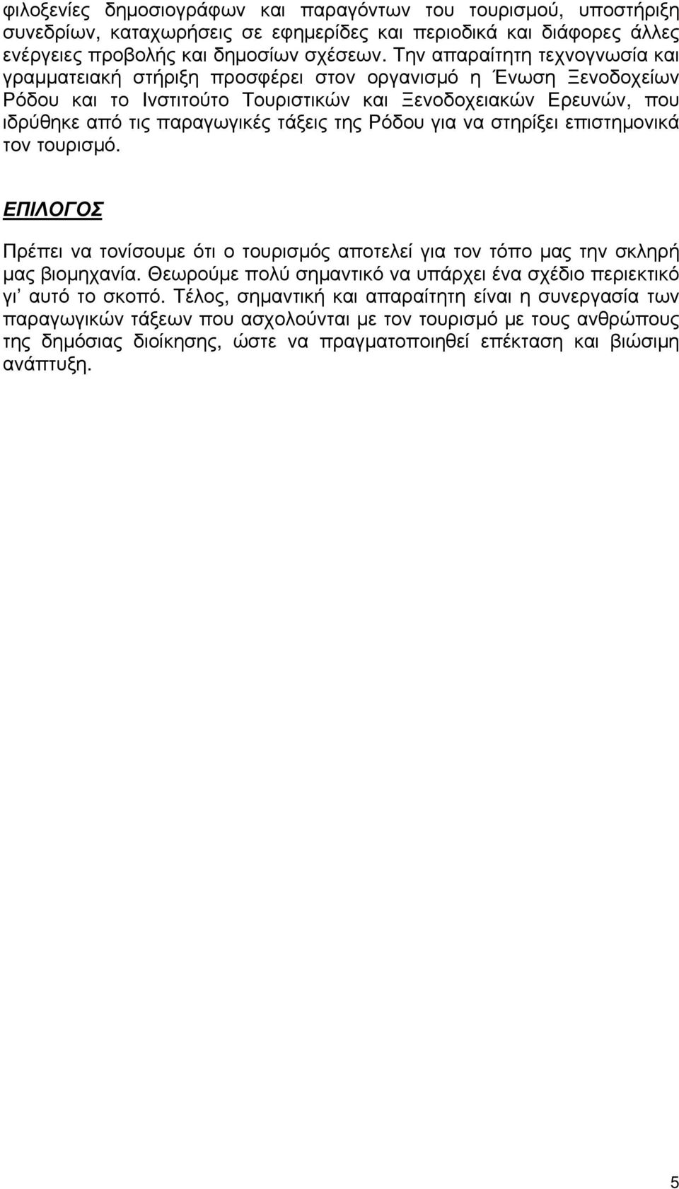 της Ρόδου για να στηρίξει επιστημονικά τον τουρισμό. ΕΠΙΛΟΓΟΣ Πρέπει να τονίσουμε ότι ο τουρισμός αποτελεί για τον τόπο μας την σκληρή μας βιομηχανία.