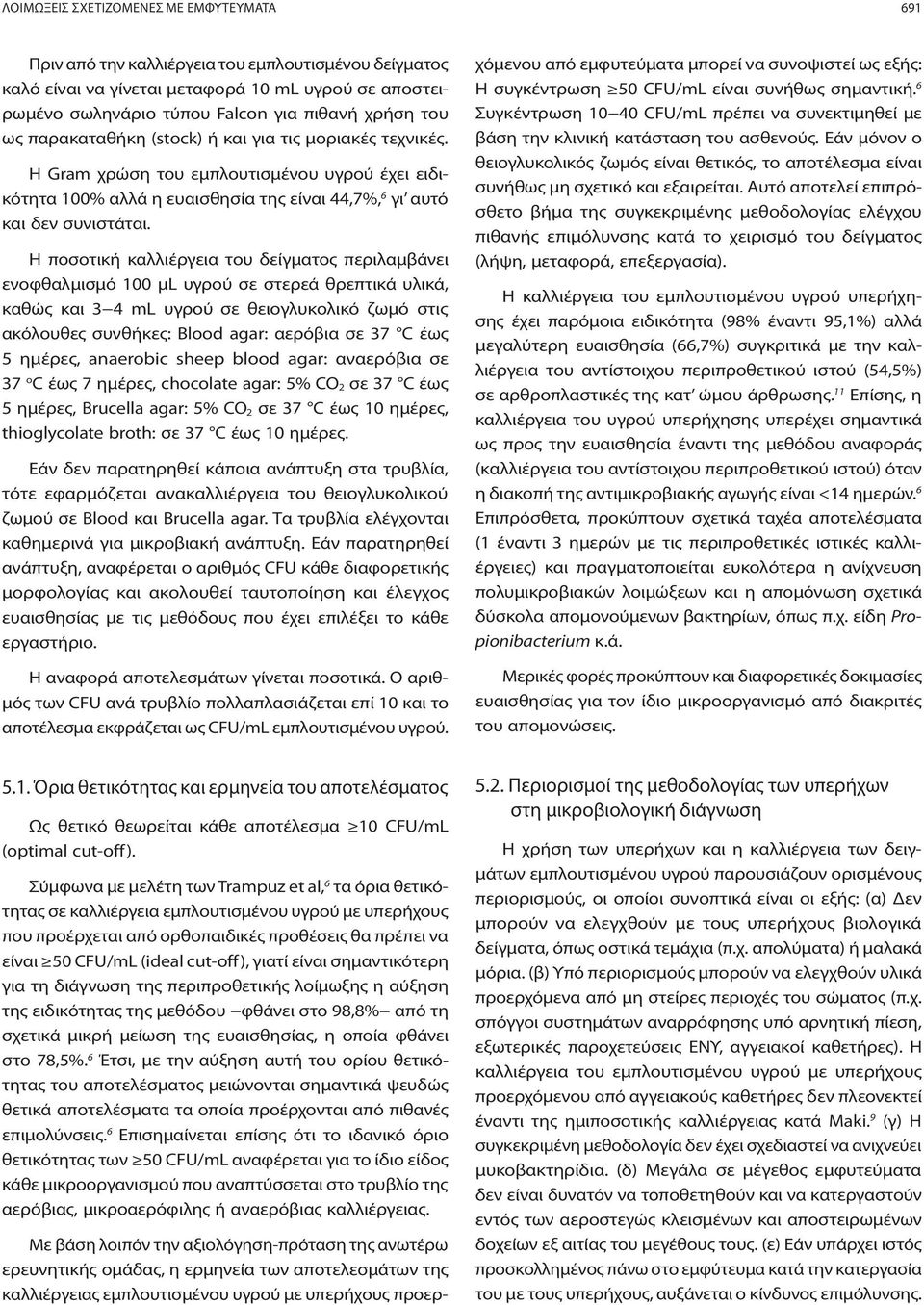 Η ποσοτική καλλιέργεια του δείγματος περιλαμβάνει ενοφθαλμισμό 100 μl υγρού σε στερεά θρεπτικά υλικά, καθώς και 3 4 ml υγρού σε θειογλυκολικό ζωμό στις ακόλουθες συνθήκες: Blood agar: αερόβια σε 37 C