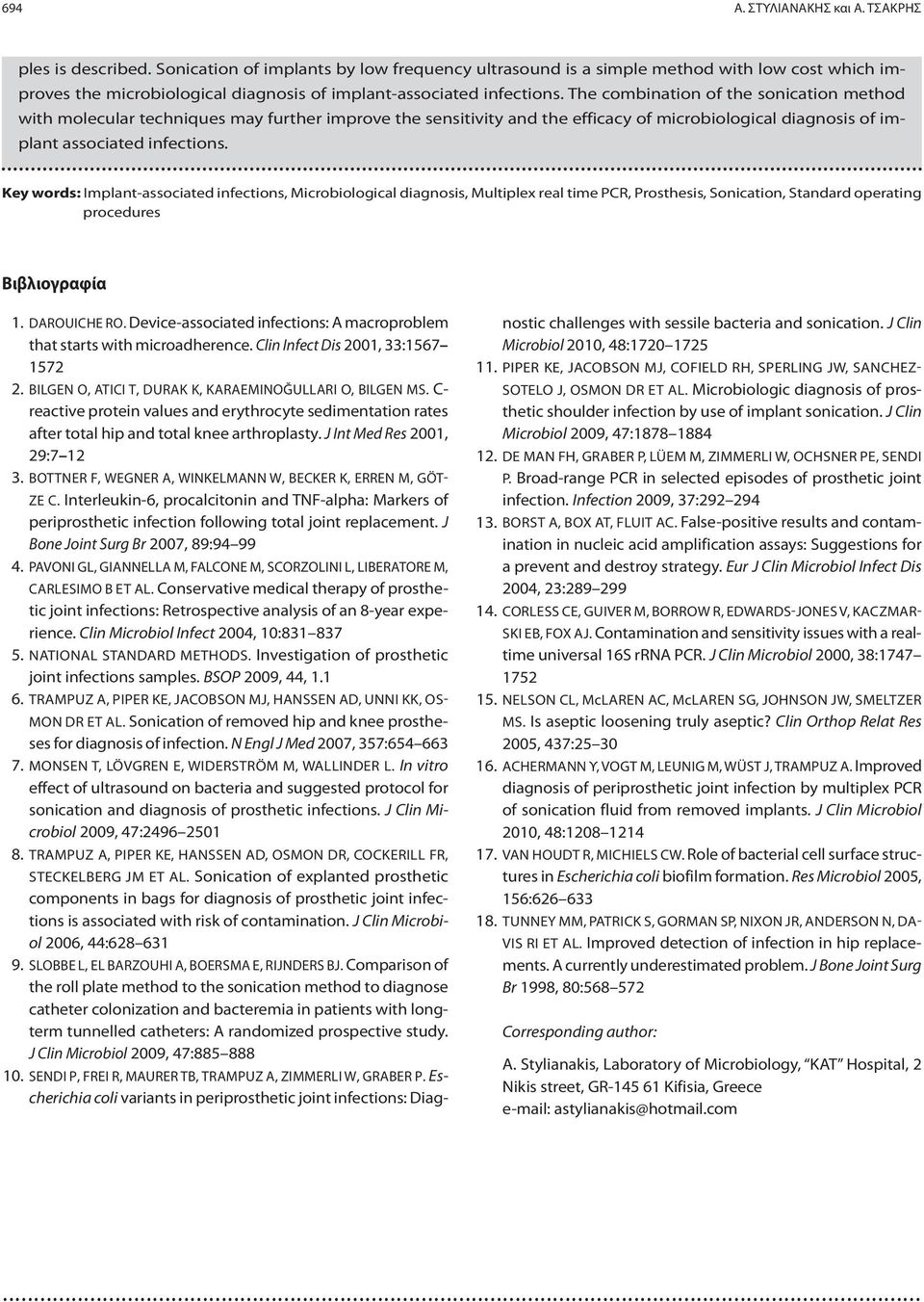 The combination of the sonication method with molecular techniques may further improve the sensitivity and the efficacy of microbiological diagnosis of implant associated infections.