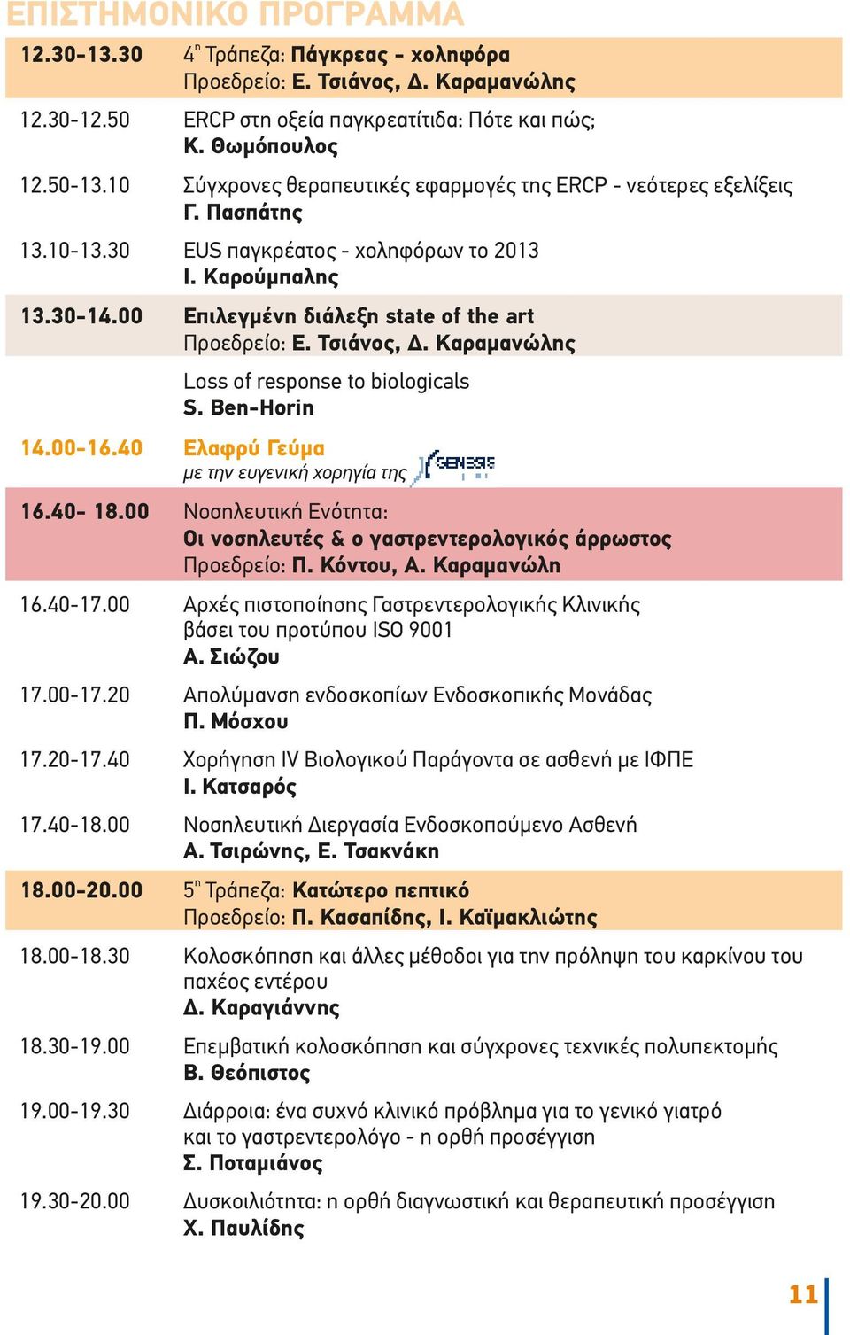 00 Επιλεγμένη διάλεξη state of the art Προεδρείο: Ε. Τσιάνος, Δ. Καραμανώλης Loss of response to biologicals S. Ben-Horin 14.00-16.40 Ελαφρύ Γεύμα με την ευγενική χορηγία της 16.40-18.