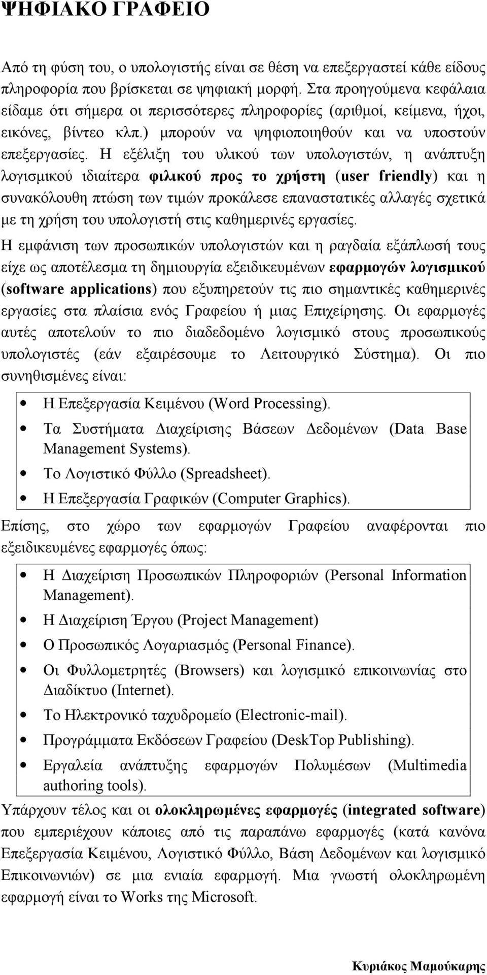 Η εξέλιξη του υλικού των υπολογιστών, η ανάπτυξη λογισµικού ιδιαίτερα φιλικού προς το χρήστη (user friendly) και η συνακόλουθη πτώση των τιµών προκάλεσε επαναστατικές αλλαγές σχετικά µε τη χρήση του