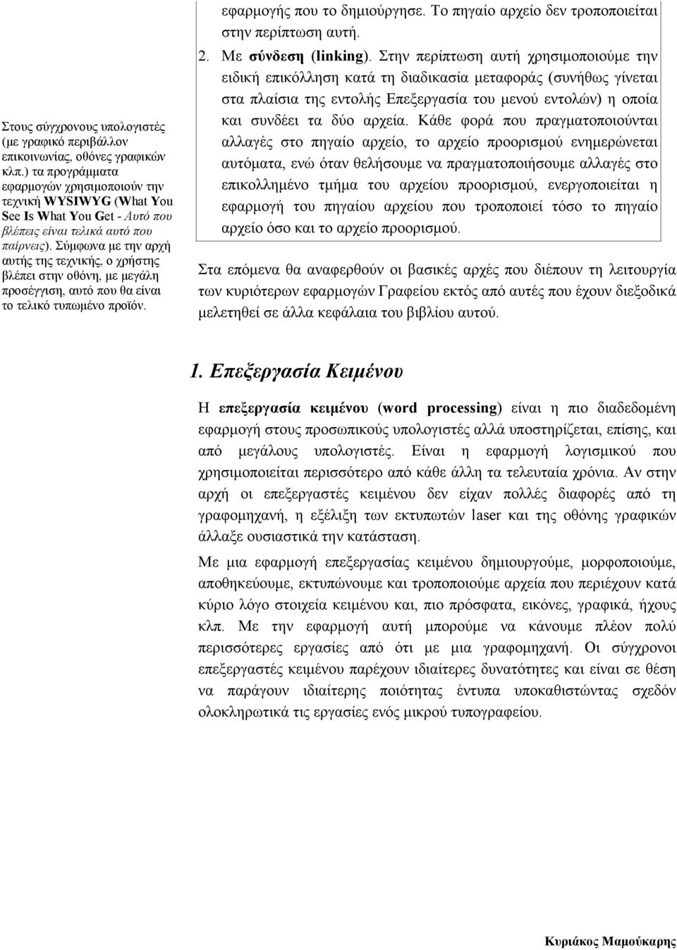 Σύµφωνα µε την αρχή αυτής της τεχνικής, ο χρήστης βλέπει στην οθόνη, µε µεγάλη προσέγγιση, αυτό που θα είναι το τελικό τυπωµένο προϊόν. εφαρµογής που το δηµιούργησε.