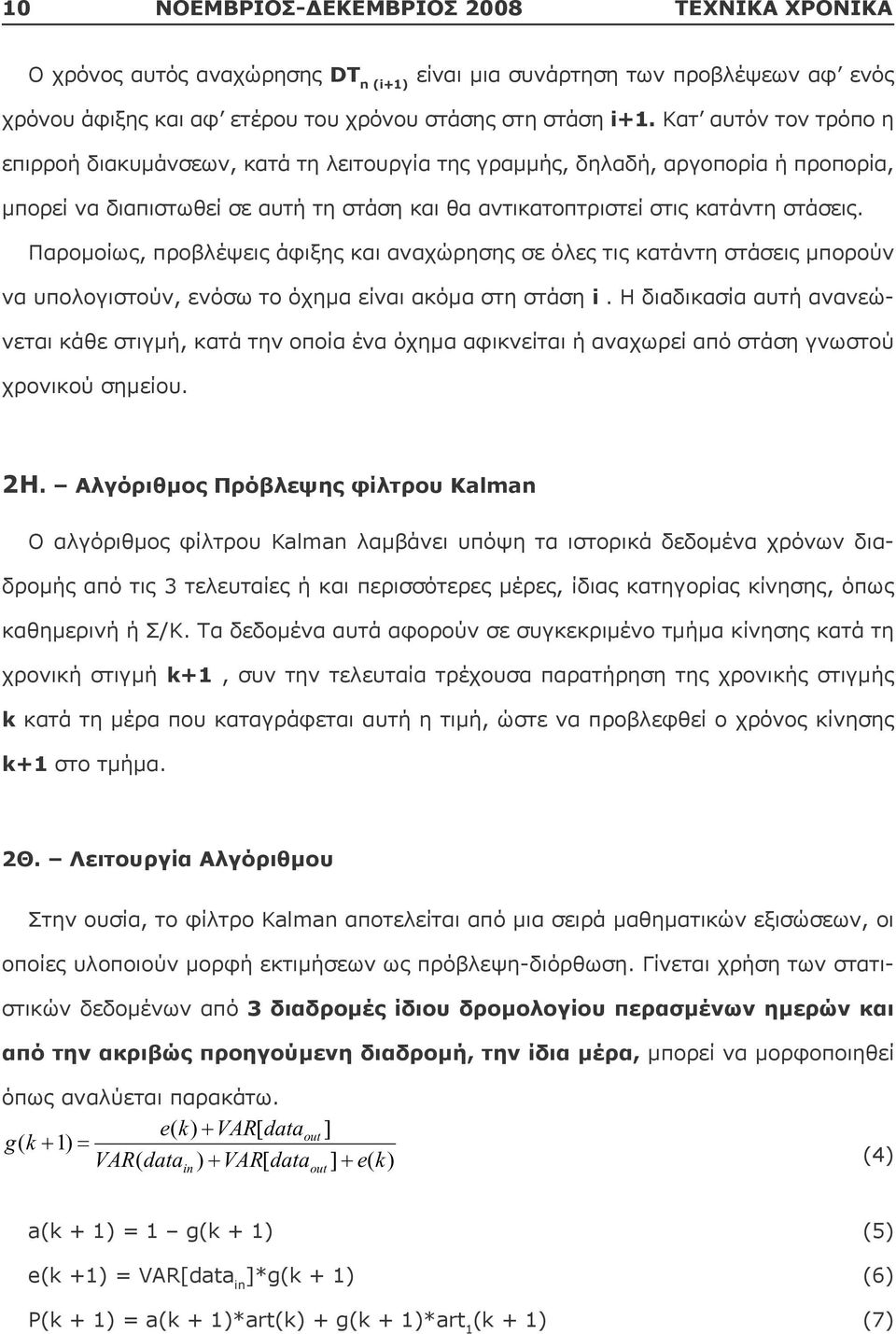 Παρομοίως, προβλέψεις άφιξης και αναχώρησης σε όλες τις κατάντη στάσεις μπορούν να υπολογιστούν, ενόσω το όχημα είναι ακόμα στη στάση i.