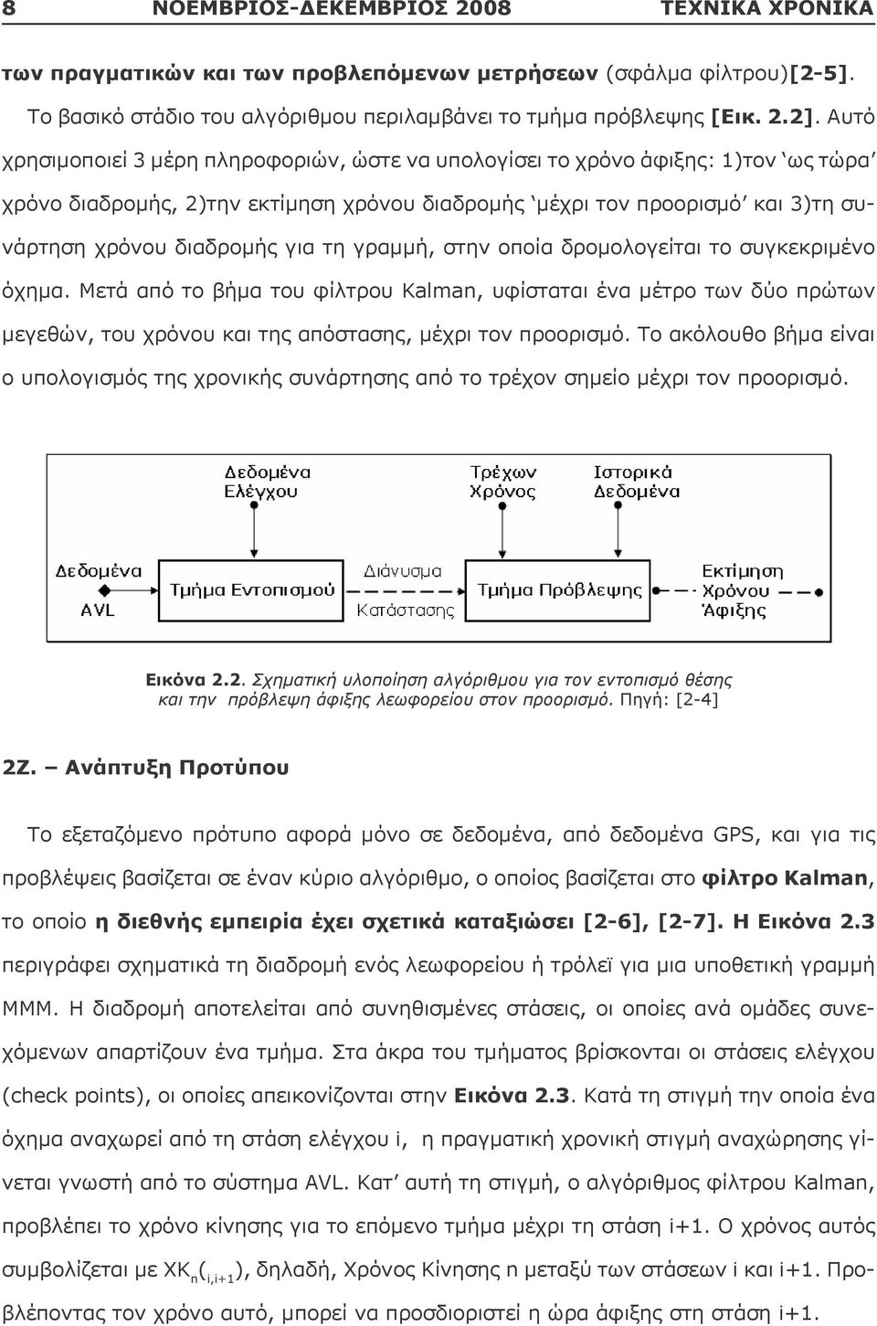 γραμμή, στην οποία δρομολογείται το συγκεκριμένο όχημα. Μετά από το βήμα του φίλτρου Kalman, υφίσταται ένα μέτρο των δύο πρώτων μεγεθών, του χρόνου και της απόστασης, μέχρι τον προορισμό.