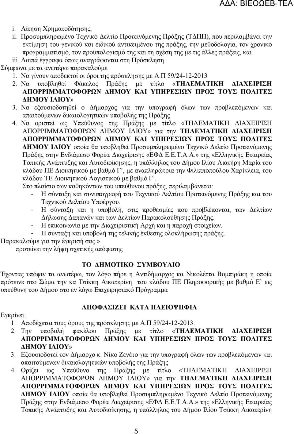 προϋπολογισµό της και τη σχέση της µε τις άλλες πράξεις, και iii. Λοιπά έγγραφα όπως αναγράφονται στη Πρόσκληση. Σύµφωνα µε τα ανωτέρω παρακαλούµε 1. Να γίνουν αποδεκτοί οι όροι της πρόσκλησης µε Α.