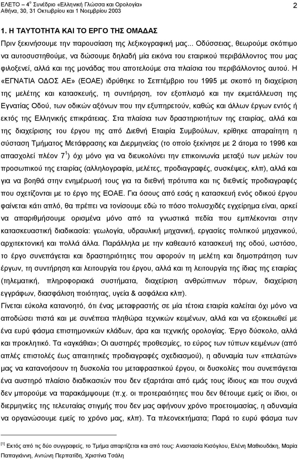 Η «ΕΓΝΑΤΙΑ ΟΔΟΣ ΑΕ» (ΕΟΑΕ) ιδρύθηκε το Σεπτέμβριο του 1995 με σκοπό τη διαχείριση της μελέτης και κατασκευής, τη συντήρηση, τον εξοπλισμό και την εκμετάλλευση της Εγνατίας Οδού, των οδικών αξόνων που