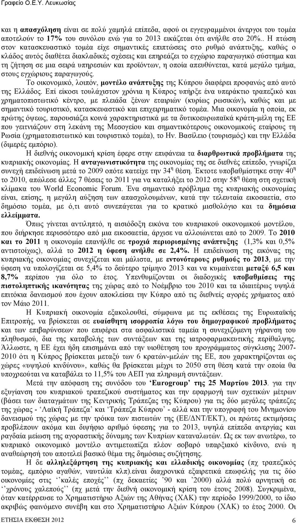 σειρά υπηρεσιών και προϊόντων, η οποία απευθύνεται, κατά µεγάλο τµήµα, στους εγχώριους παραγωγούς. Το οικονοµικό, λοιπόν, µοντέλο ανάπτυξης της Κύπρου διαφέρει προφανώς από αυτό της Ελλάδος.