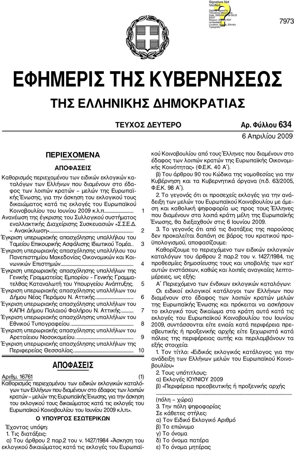 άσκηση του εκλογικού τους δικαιώματος κατά τις εκλογές του Ευρωπαϊκού Κοινοβουλίου του Ιουνίου 2009 κ.λ.π.... 1 Ανανέωση της έγκρισης του Συλλογικού συστήματος εναλλακτικής Διαχείρισης Συσκευασιών «Σ.