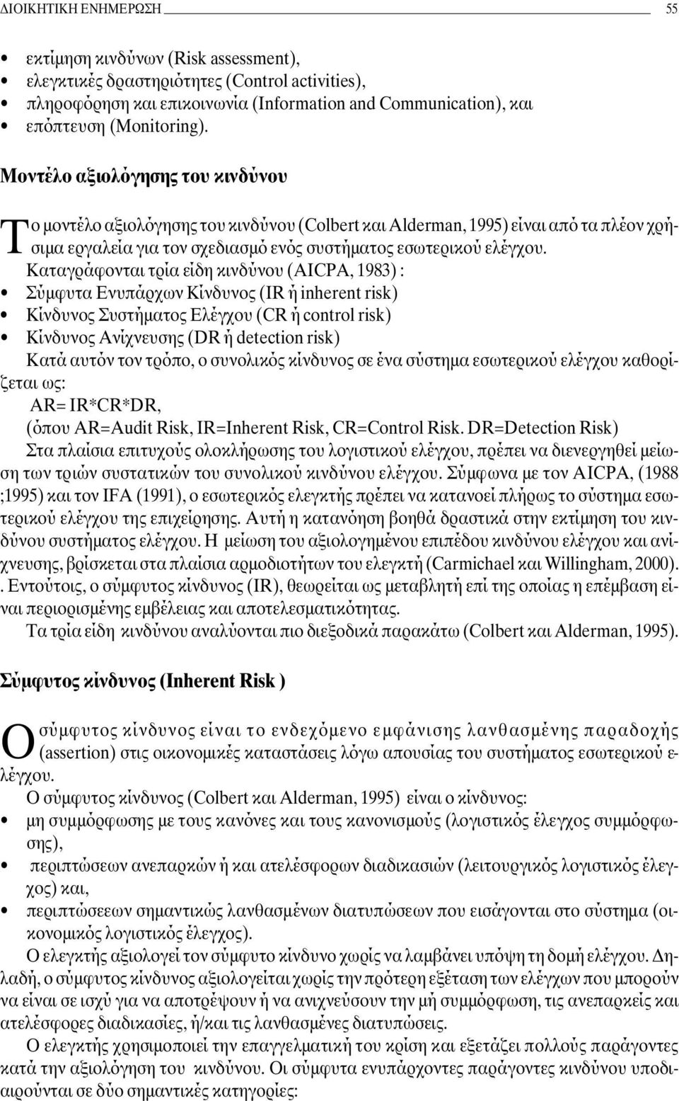 Καταγράφονται τρία είδη κινδύνου (AICPA, 1983) : Σύµφυτα Ενυπάρχων Κίνδυνος (IR ή inherent risk) Κίνδυνος Συστήµατος Ελέγχου (CR ή control risk) Κίνδυνος Ανίχνευσης (DR ή detection risk) Κατά αυτόν