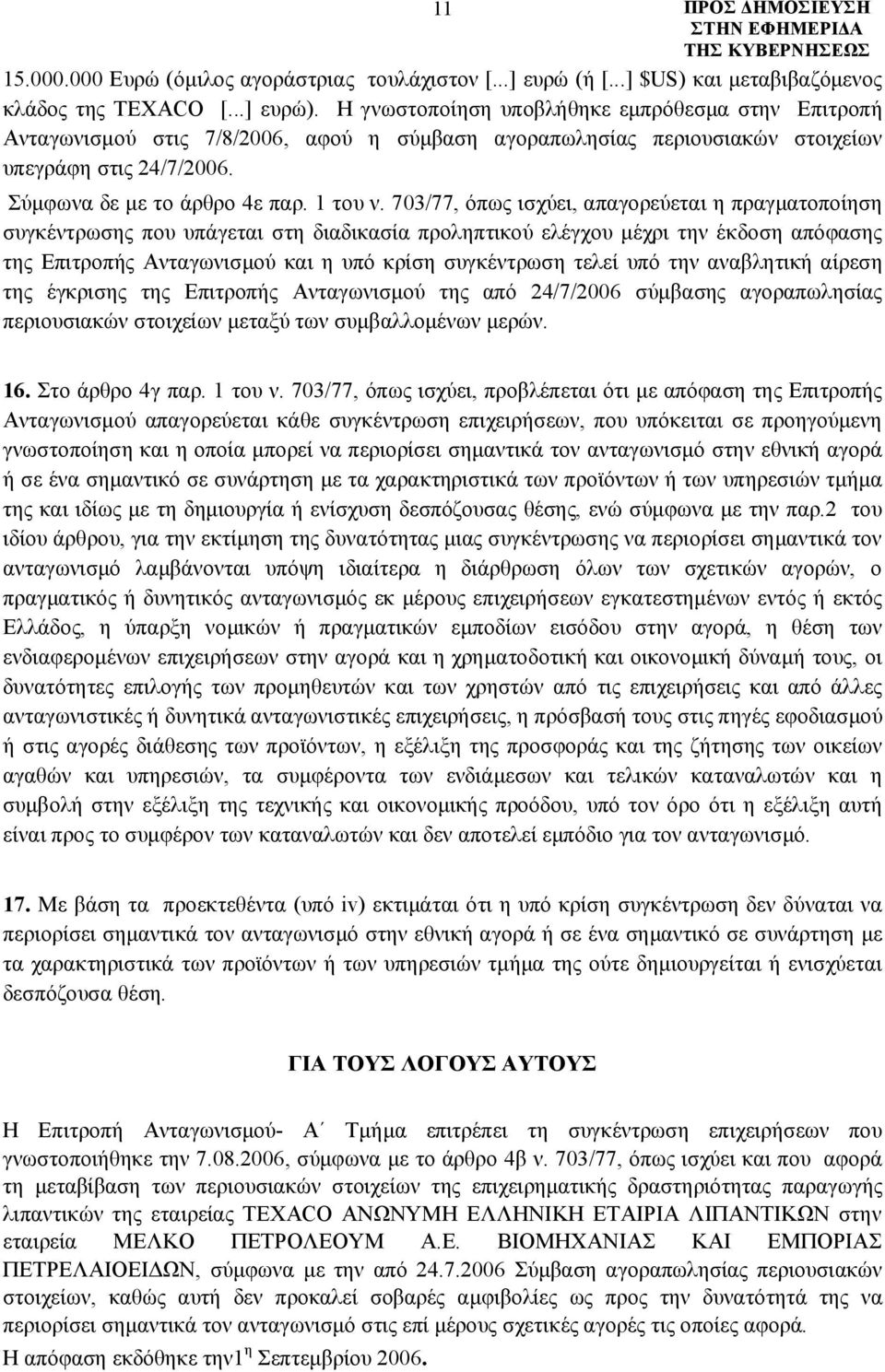 703/77, όπως ισχύει, απαγορεύεται η πραγματοποίηση συγκέντρωσης που υπάγεται στη διαδικασία προληπτικού ελέγχου μέχρι την έκδοση απόφασης της Επιτροπής Ανταγωνισμού και η υπό κρίση συγκέντρωση τελεί