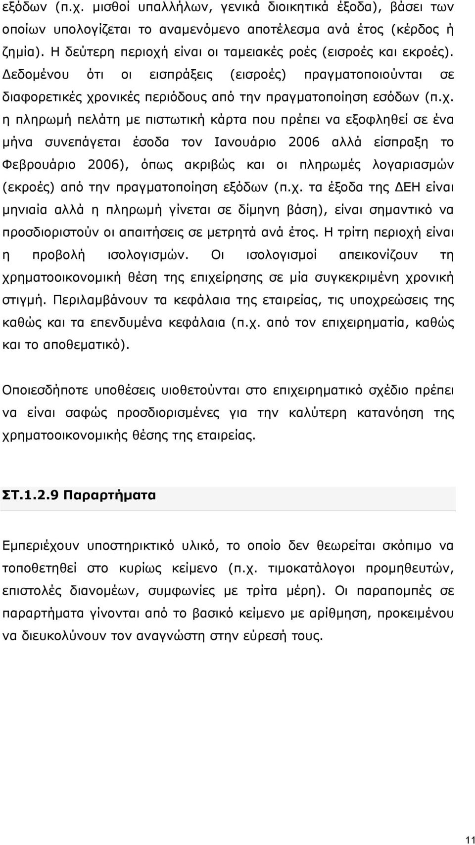 είναι οι ταμειακές ροές (εισροές και εκροές). Δεδομένου ότι οι εισπράξεις (εισροές) πραγματοποιούνται σε διαφορετικές χρ