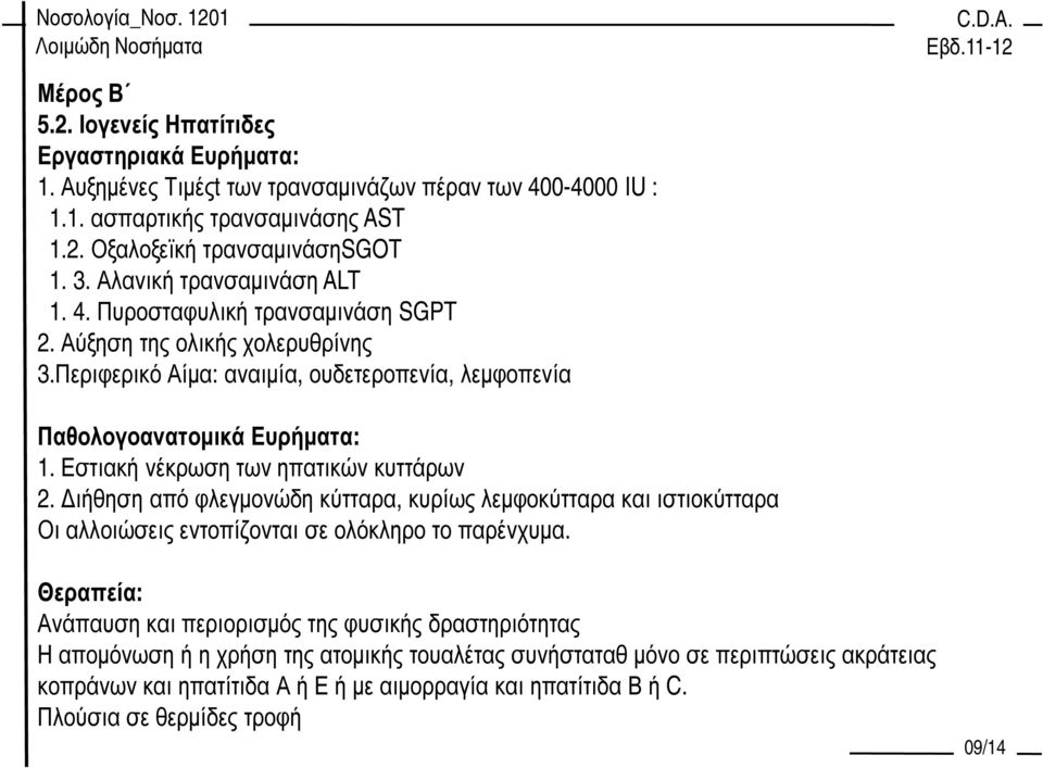 Εστιακή νέκρωση των ηπατικών κυττάρων 2. ιήθηση από φλεγµονώδη κύτταρα, κυρίως λεµφοκύτταρα και ιστιοκύτταρα Οι αλλοιώσεις εντοπίζονται σε ολόκληρο το παρένχυµα.