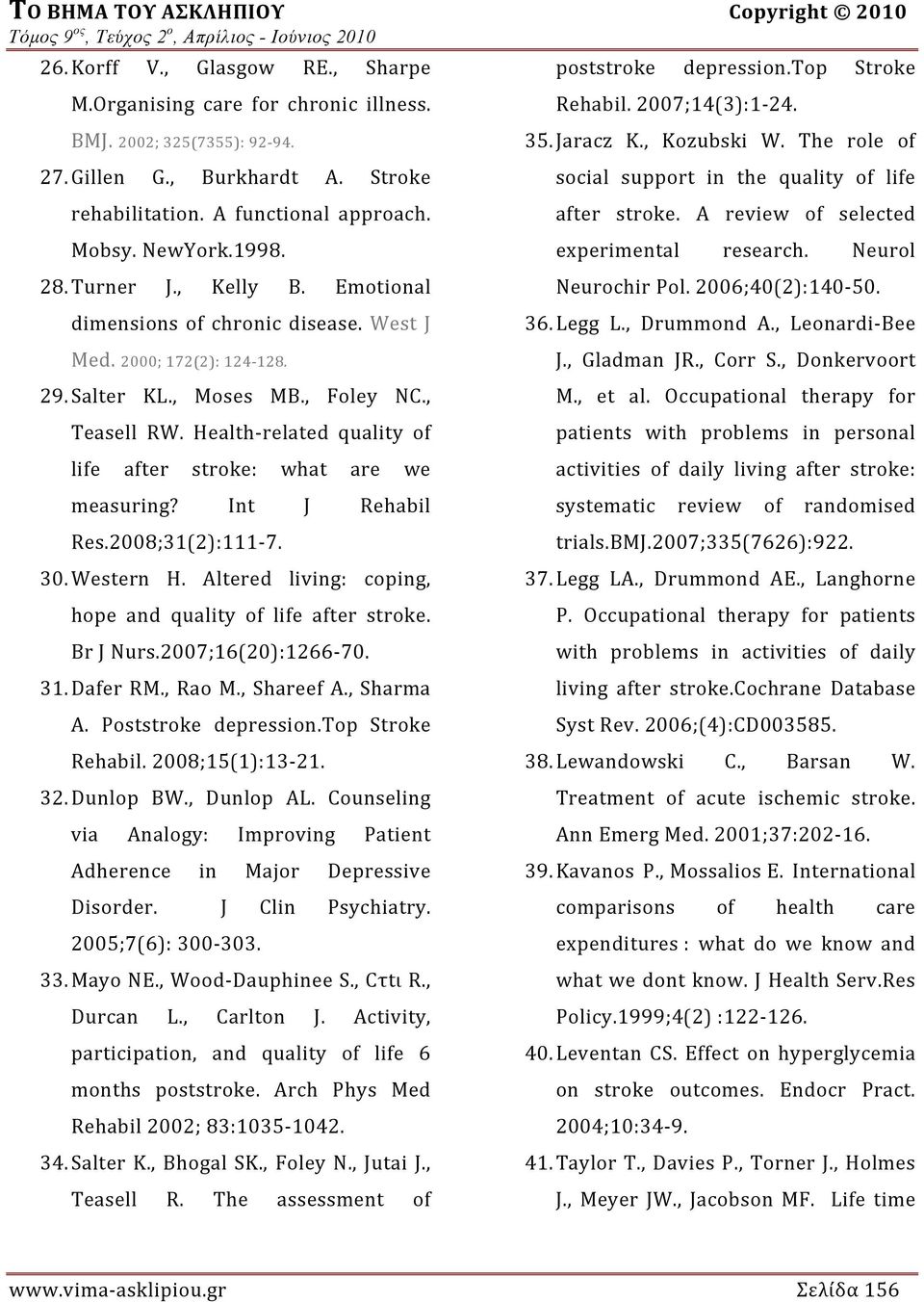 2000; 172(2): 124 128. 29. Salter KL., Moses MB., Foley NC., Teasell RW. Health related quality of life after stroke: what are we measuring? Int J Rehabil Res.2008;31( 2 ):111 7. 30. Western H.