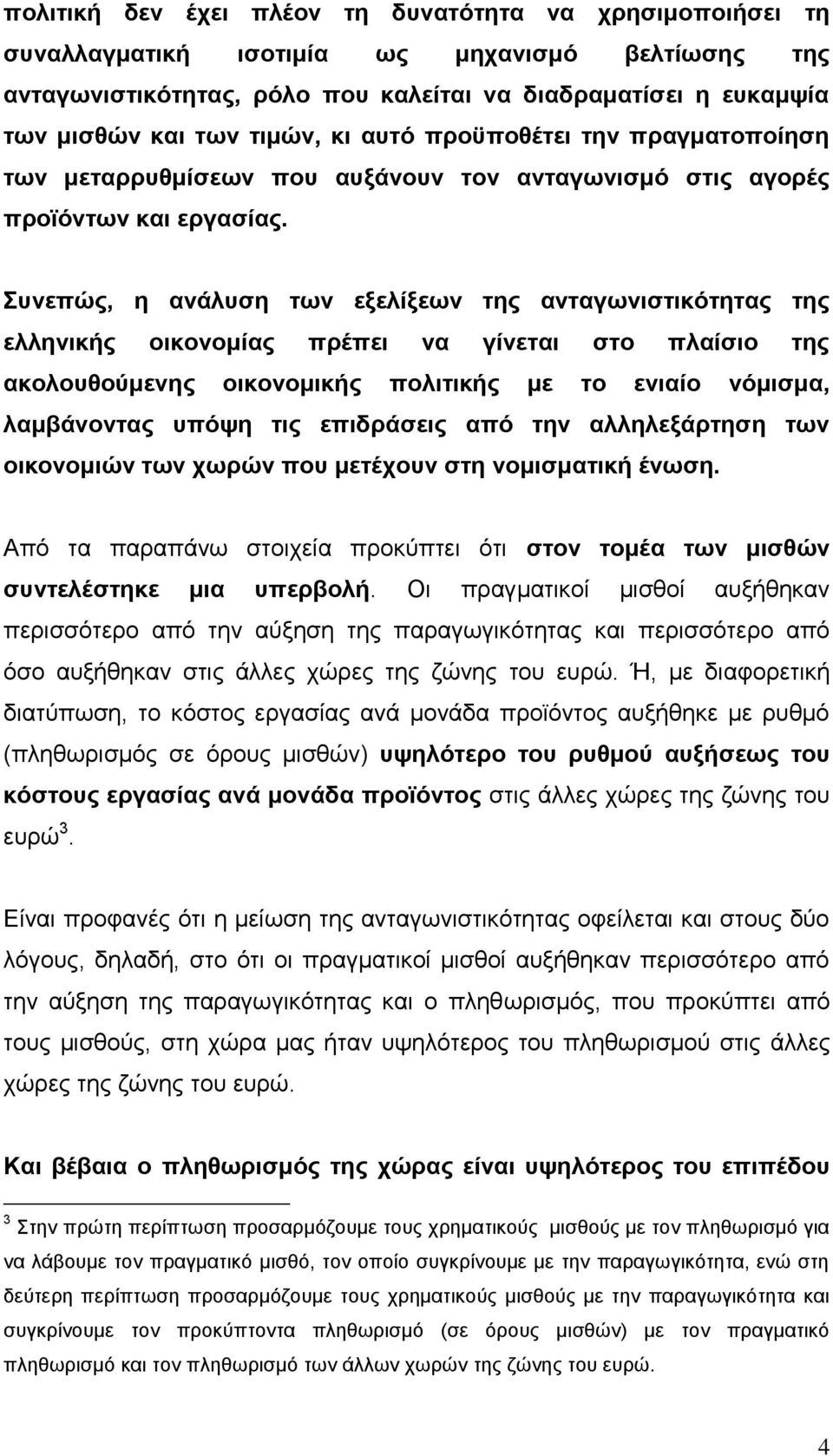 Συνεπώς, η ανάλυση των εξελίξεων της ανταγωνιστικότητας της ελληνικής οικονομίας πρέπει να γίνεται στο πλαίσιο της ακολουθούμενης οικονομικής πολιτικής με το ενιαίο νόμισμα, λαμβάνοντας υπόψη τις