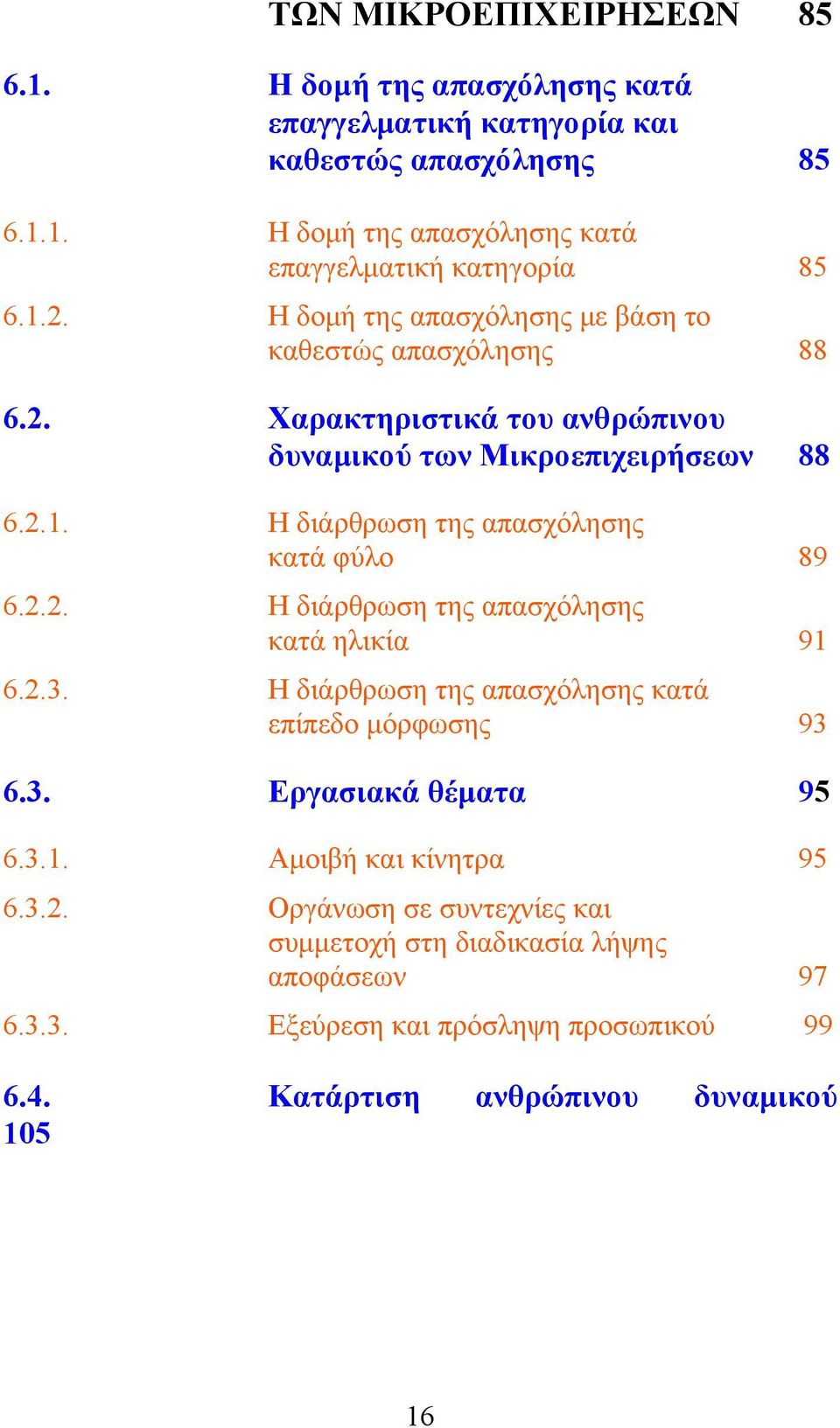 2.2. Η διάρθρωση της απασχόλησης κατά ηλικία 91 6.2.3. Η διάρθρωση της απασχόλησης κατά επίπεδο μόρφωσης 93 6.3. Εργασιακά θέματα 95 6.3.1. Αμοιβή και κίνητρα 95 6.3.2. Οργάνωση σε συντεχνίες και συμμετοχή στη διαδικασία λήψης αποφάσεων 97 6.