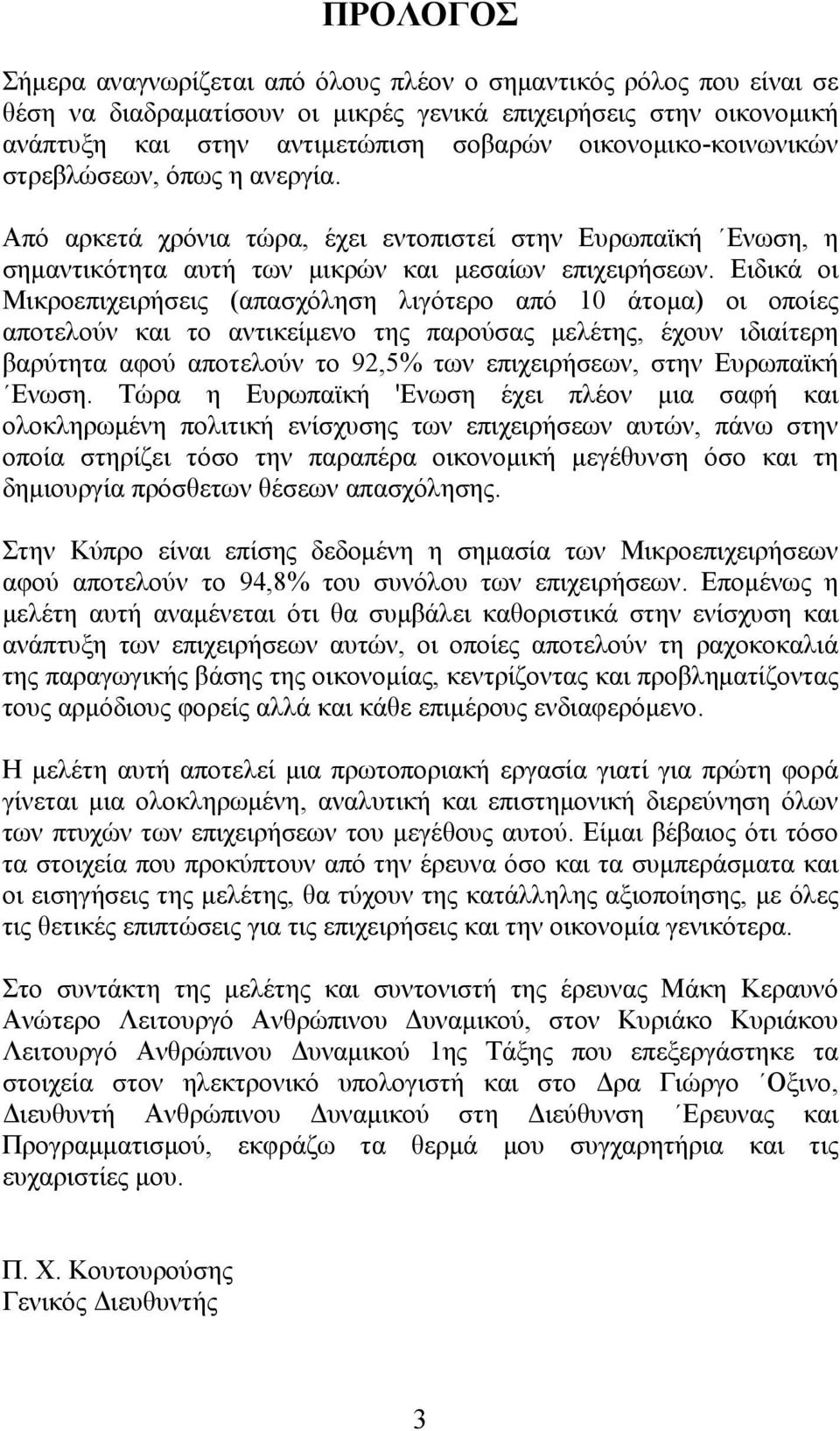 Ειδικά οι Μικροεπιχειρήσεις (απασχόληση λιγότερο από 10 άτομα) οι οποίες αποτελούν και το αντικείμενο της παρούσας μελέτης, έχουν ιδιαίτερη βαρύτητα αφού αποτελούν το 92,5% των επιχειρήσεων, στην