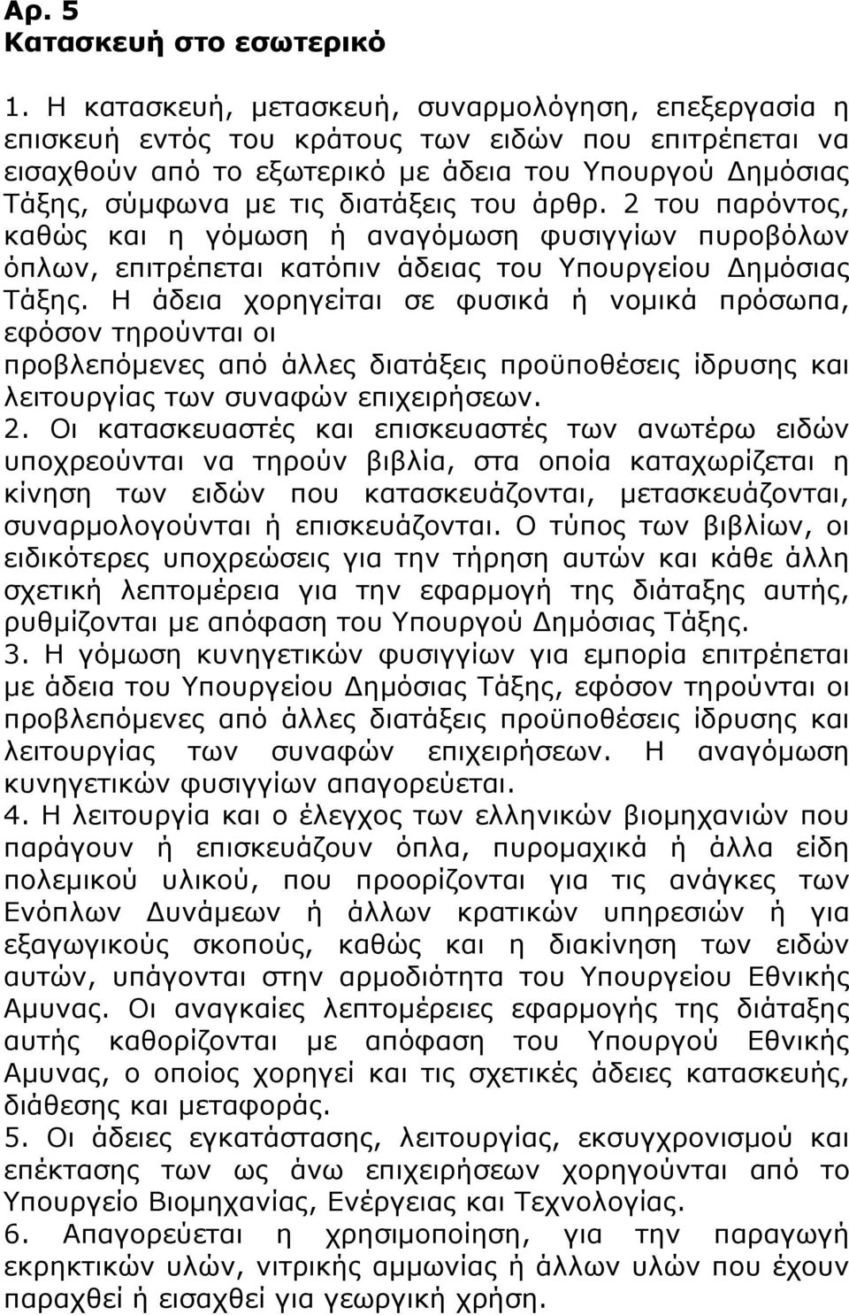 του άρθρ. 2 του παρόντος, καθώς και η γόμωση ή αναγόμωση φυσιγγίων πυροβόλων όπλων, επιτρέπεται κατόπιν άδειας του Υπουργείου Δημόσιας Τάξης.