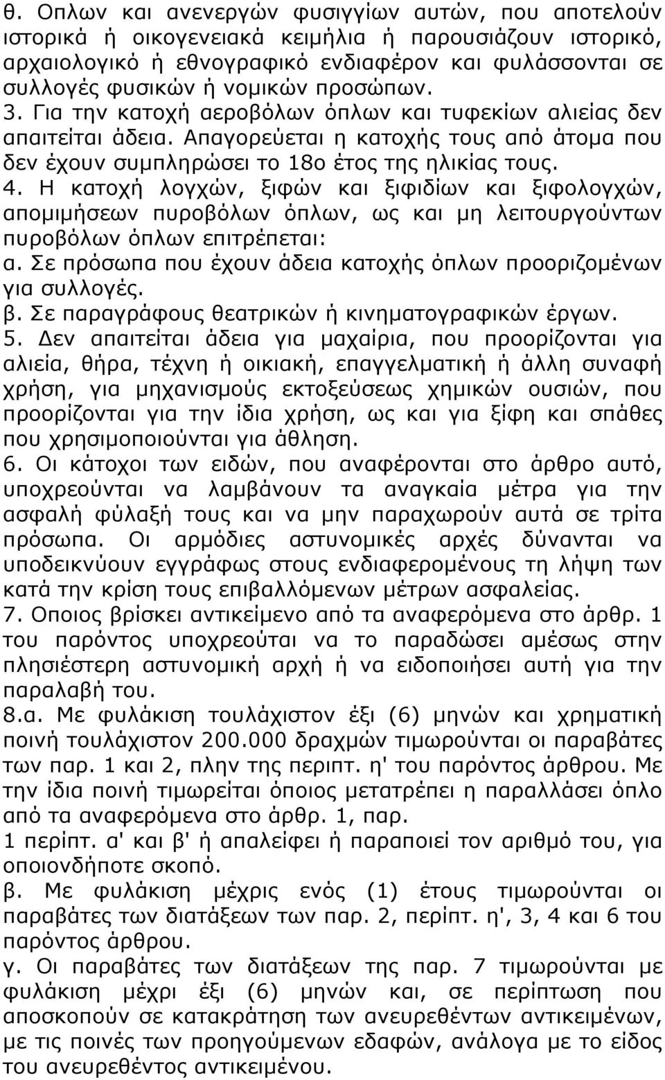 Η κατοχή λογχών, ξιφών και ξιφιδίων και ξιφολογχών, απομιμήσεων πυροβόλων όπλων, ως και μη λειτουργούντων πυροβόλων όπλων επιτρέπεται: α.