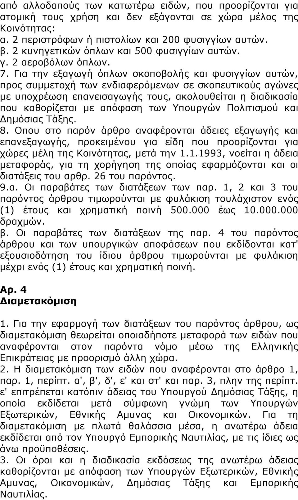 Για την εξαγωγή όπλων σκοποβολής και φυσιγγίων αυτών, προς συμμετοχή των ενδιαφερόμενων σε σκοπευτικούς αγώνες με υποχρέωση επανεισαγωγής τους, ακολουθείται η διαδικασία που καθορίζεται με απόφαση