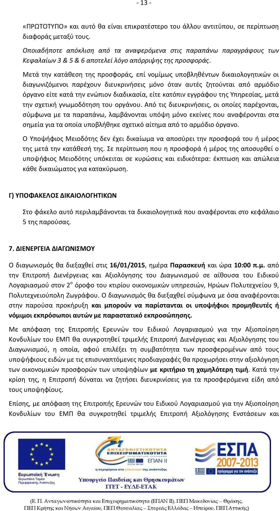 Μετά την κατάθεση της προσφοράς, επί νομίμως υποβληθέντων δικαιολογητικών οι διαγωνιζόμενοι παρέχουν διευκρινήσεις μόνο όταν αυτές ζητούνται από αρμόδιο όργανο είτε κατά την ενώπιον διαδικασία, είτε