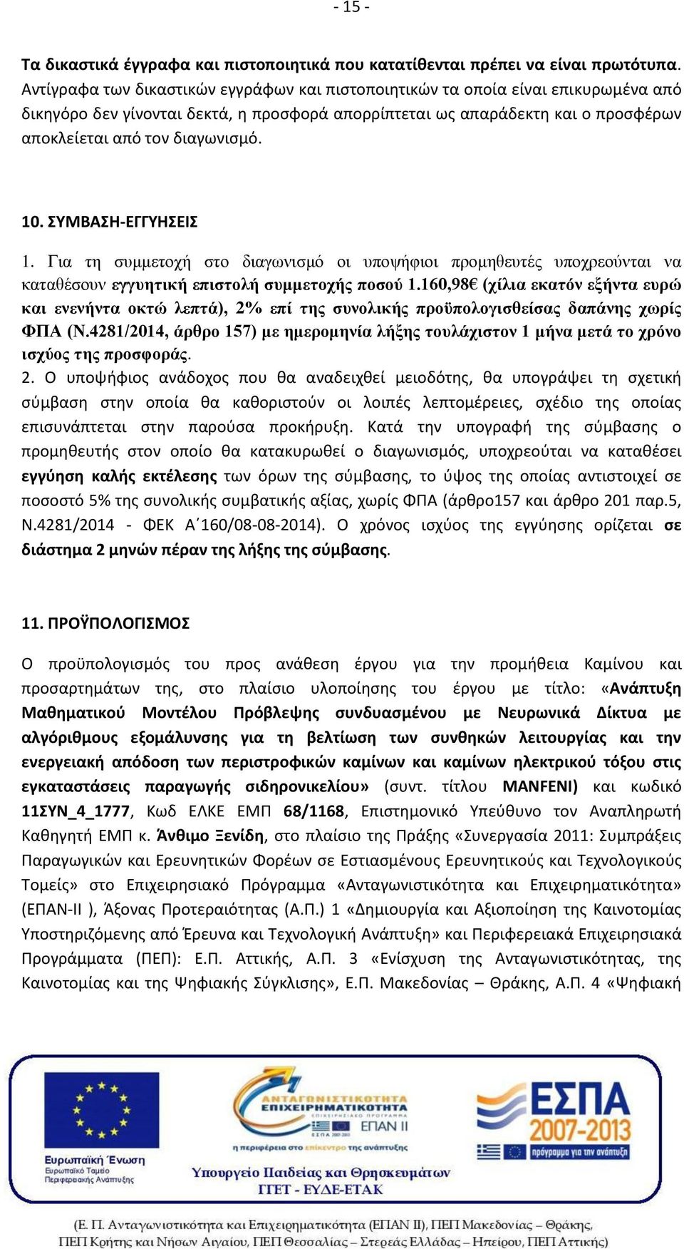 10. ΣΥΜΒΑΣΗ-ΕΓΓΥΗΣΕΙΣ 1. Για τη συμμετοχή στο διαγωνισμό οι υποψήφιοι προμηθευτές υποχρεούνται να καταθέσουν εγγυητική επιστολή συμμετοχής ποσού 1.