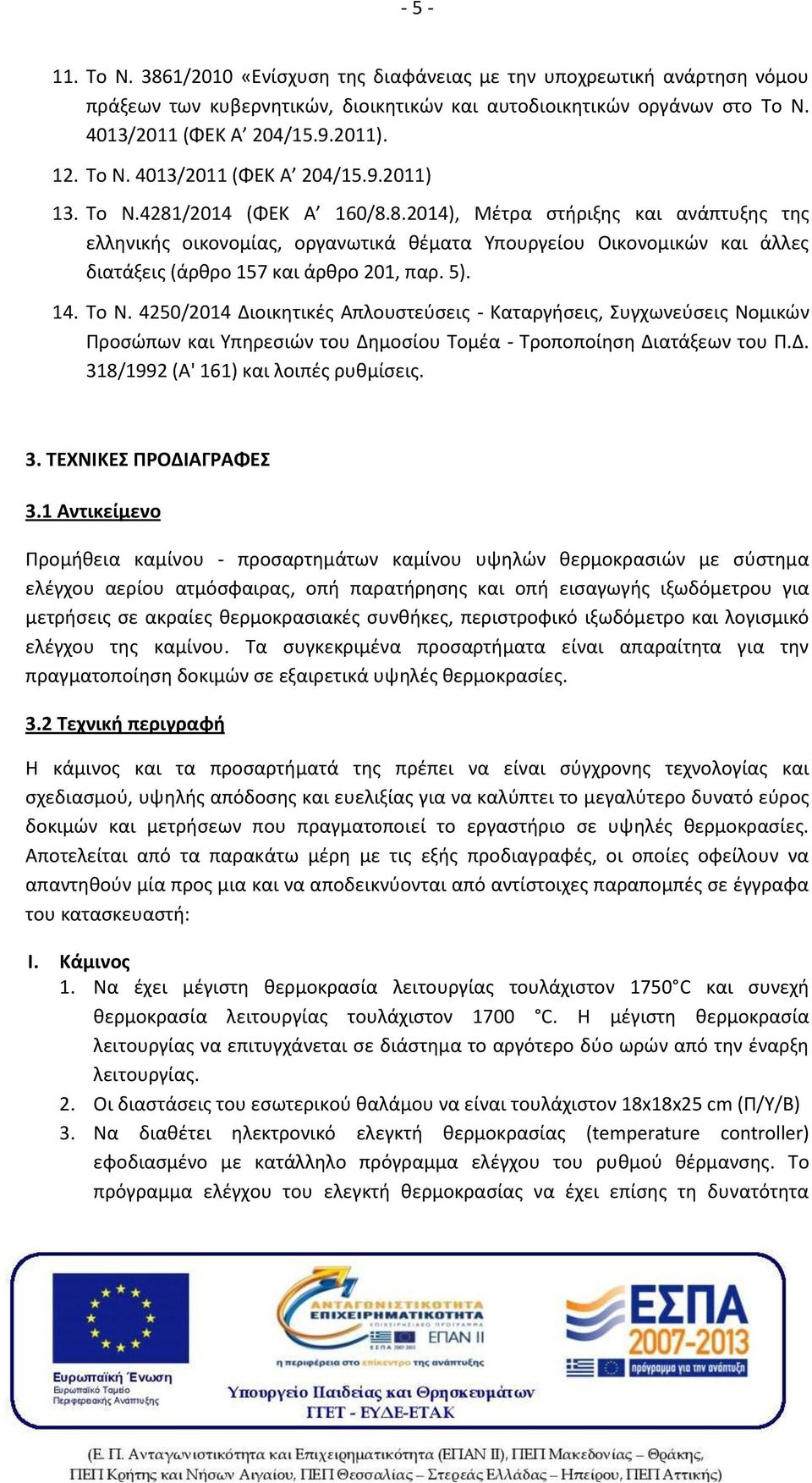 /2014 (ΦΕΚ Α 160/8.8.2014), Μέτρα στήριξης και ανάπτυξης της ελληνικής οικονομίας, οργανωτικά θέματα Υπουργείου Οικονομικών και άλλες διατάξεις (άρθρο 157 και άρθρο 201, παρ. 5). 14. Το Ν.