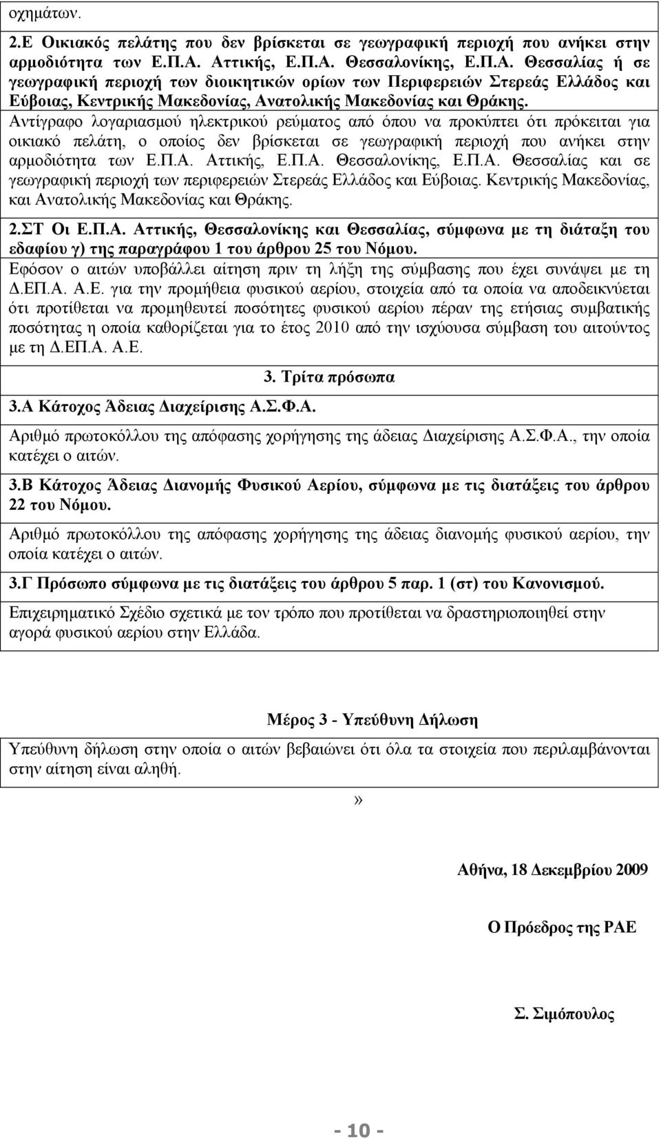 Αντίγραφο λογαριασµού ηλεκτρικού ρεύµατος από όπου να προκύπτει ότι πρόκειται για οικιακό πελάτη, ο οποίος δεν βρίσκεται σε γεωγραφική περιοχή που ανήκει στην αρµοδιότητα των Ε.Π.Α. Αττικής, Ε.Π.Α. Θεσσαλονίκης, Ε.